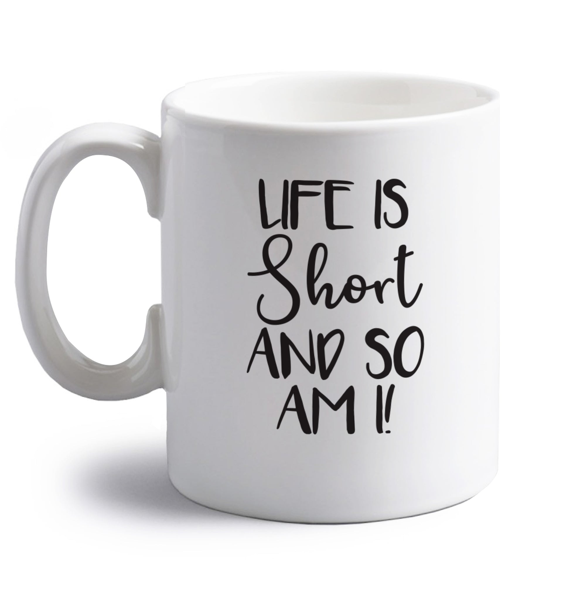 Life is short and so am I! right handed white ceramic mug 