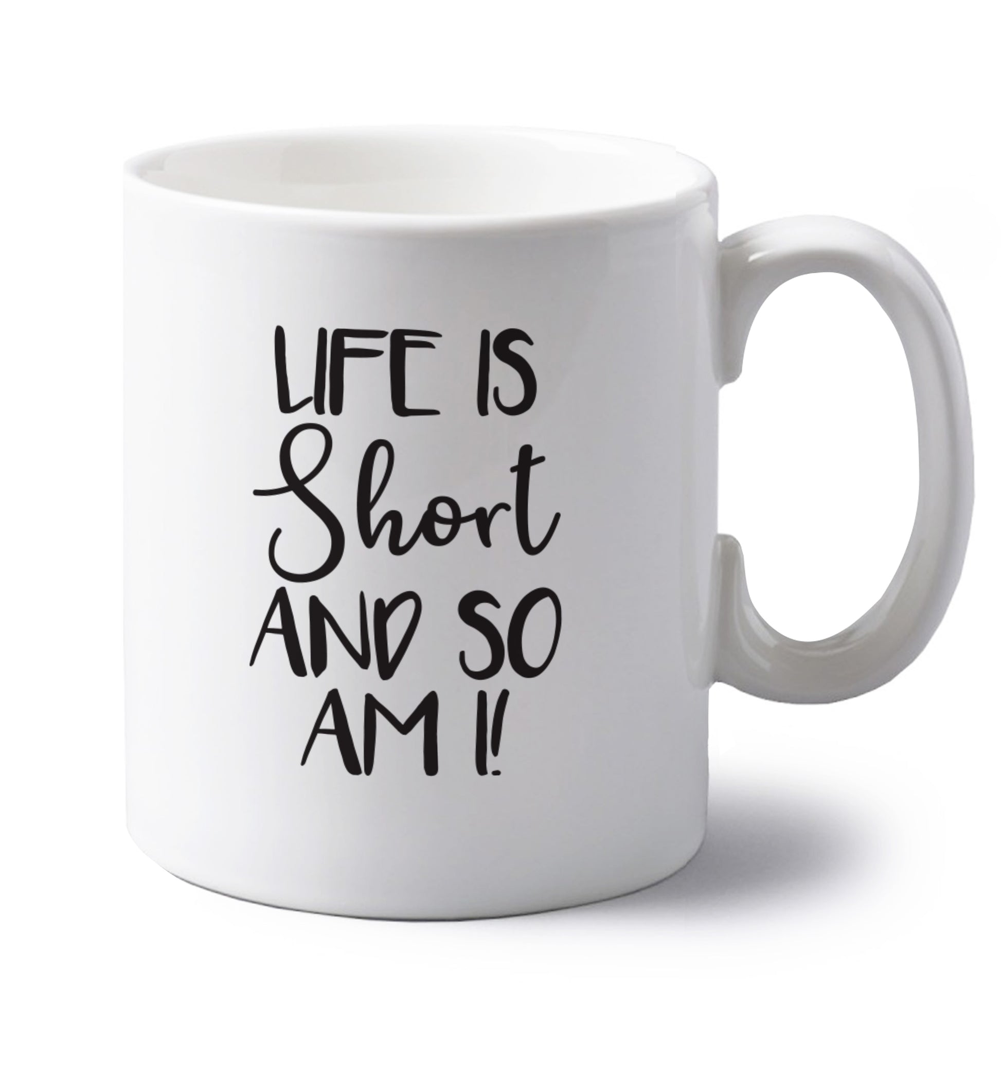 Life is short and so am I! left handed white ceramic mug 