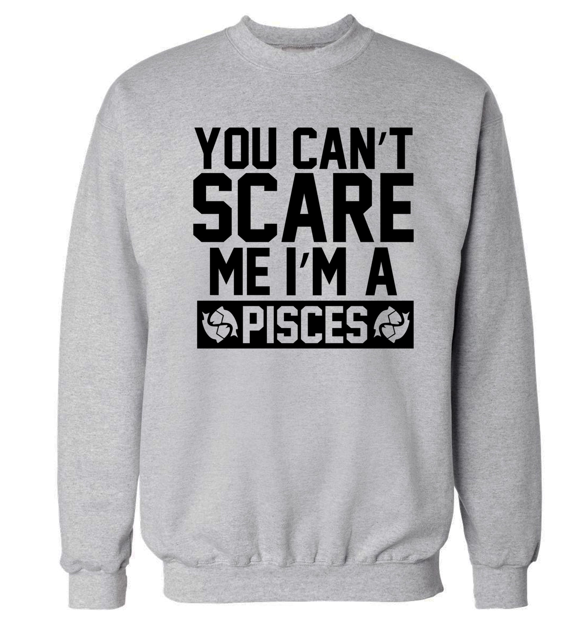 You can't scare me I'm a pisces Adult's unisex grey Sweater 2XL