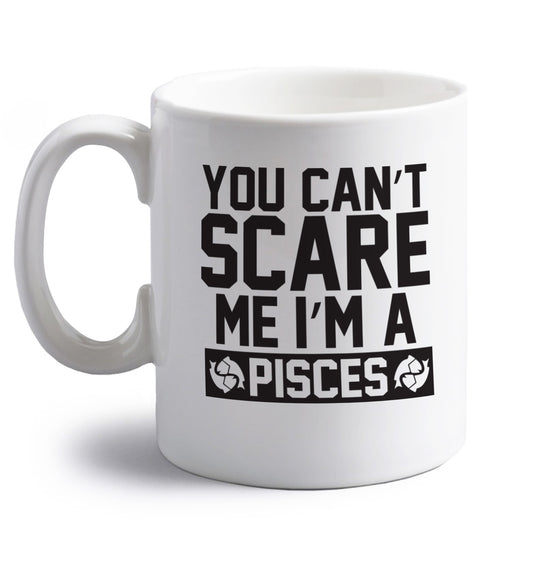 You can't scare me I'm a pisces right handed white ceramic mug 