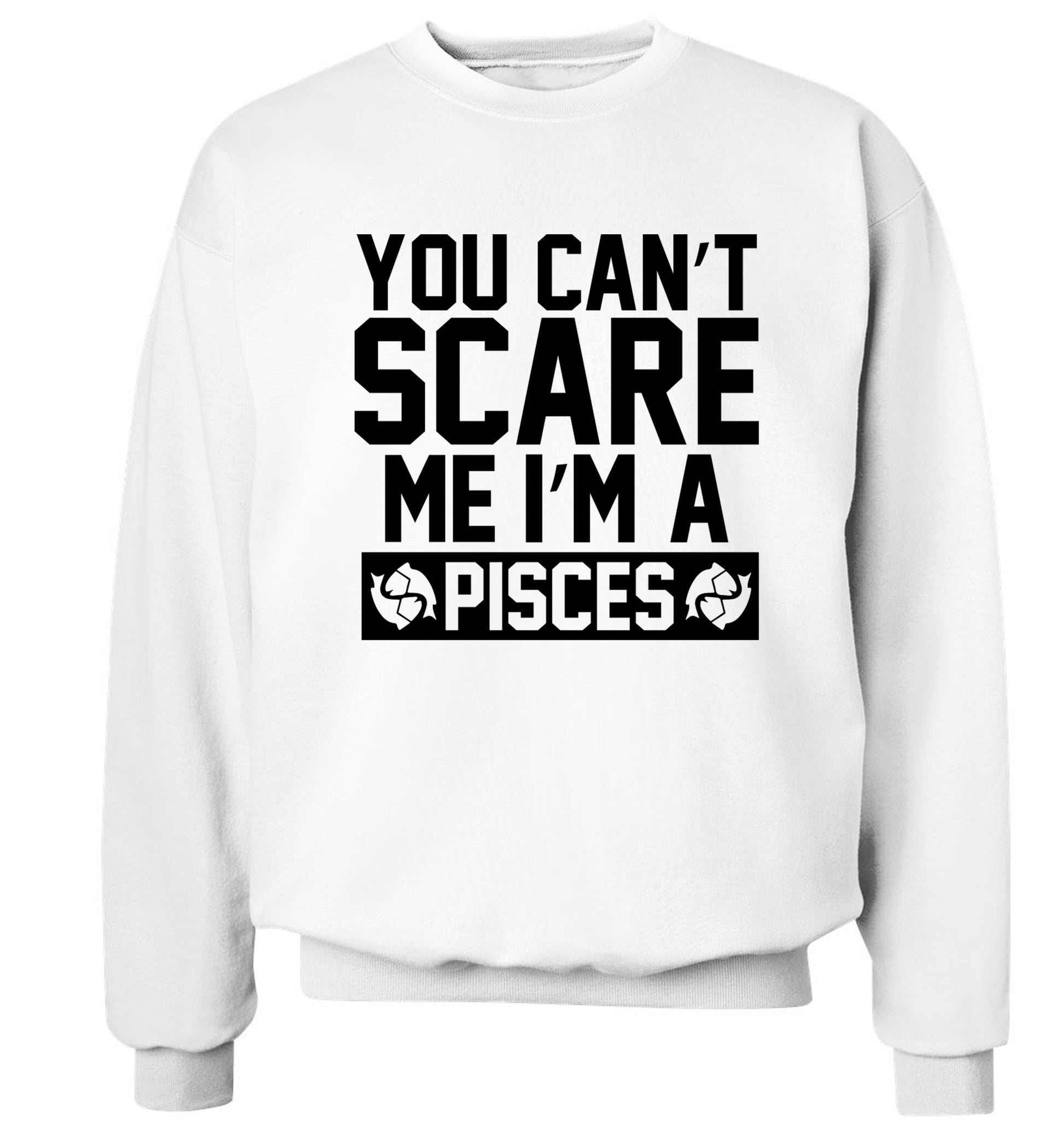 You can't scare me I'm a pisces Adult's unisex white Sweater 2XL