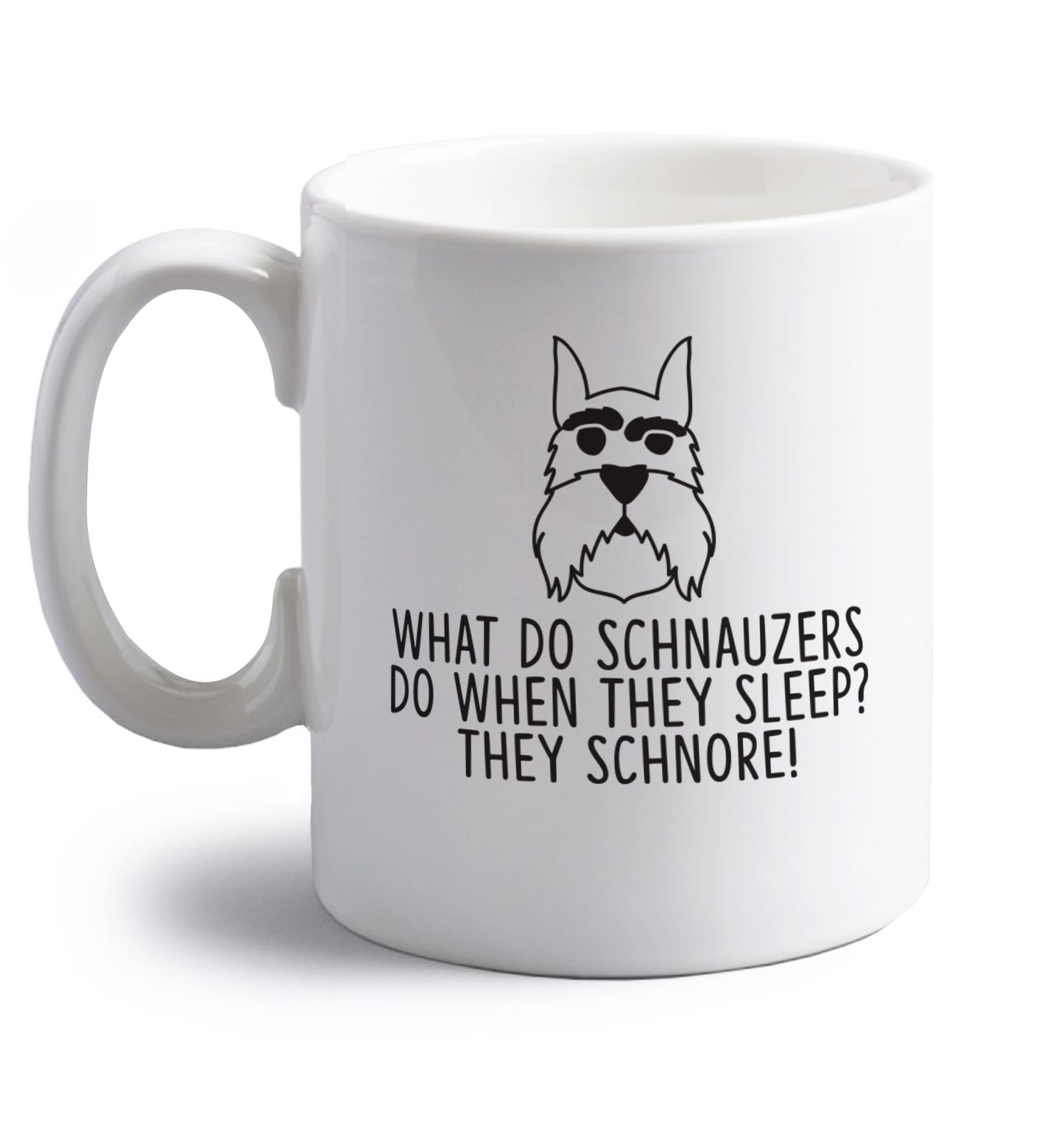 What do schnauzers do when they sleep? Schnore! right handed white ceramic mug 