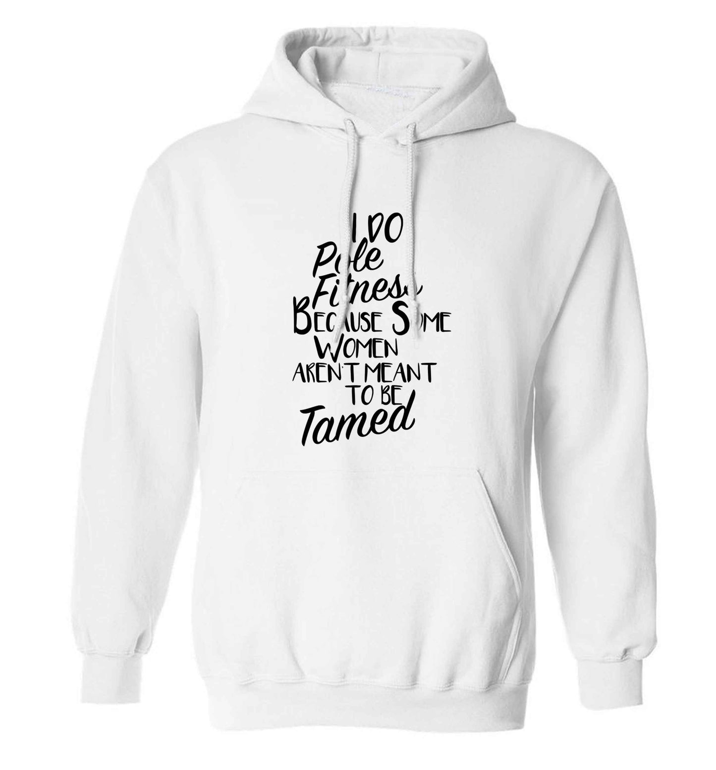 I do pole fitness because some women aren't meant to be tamed adults unisex white hoodie 2XL