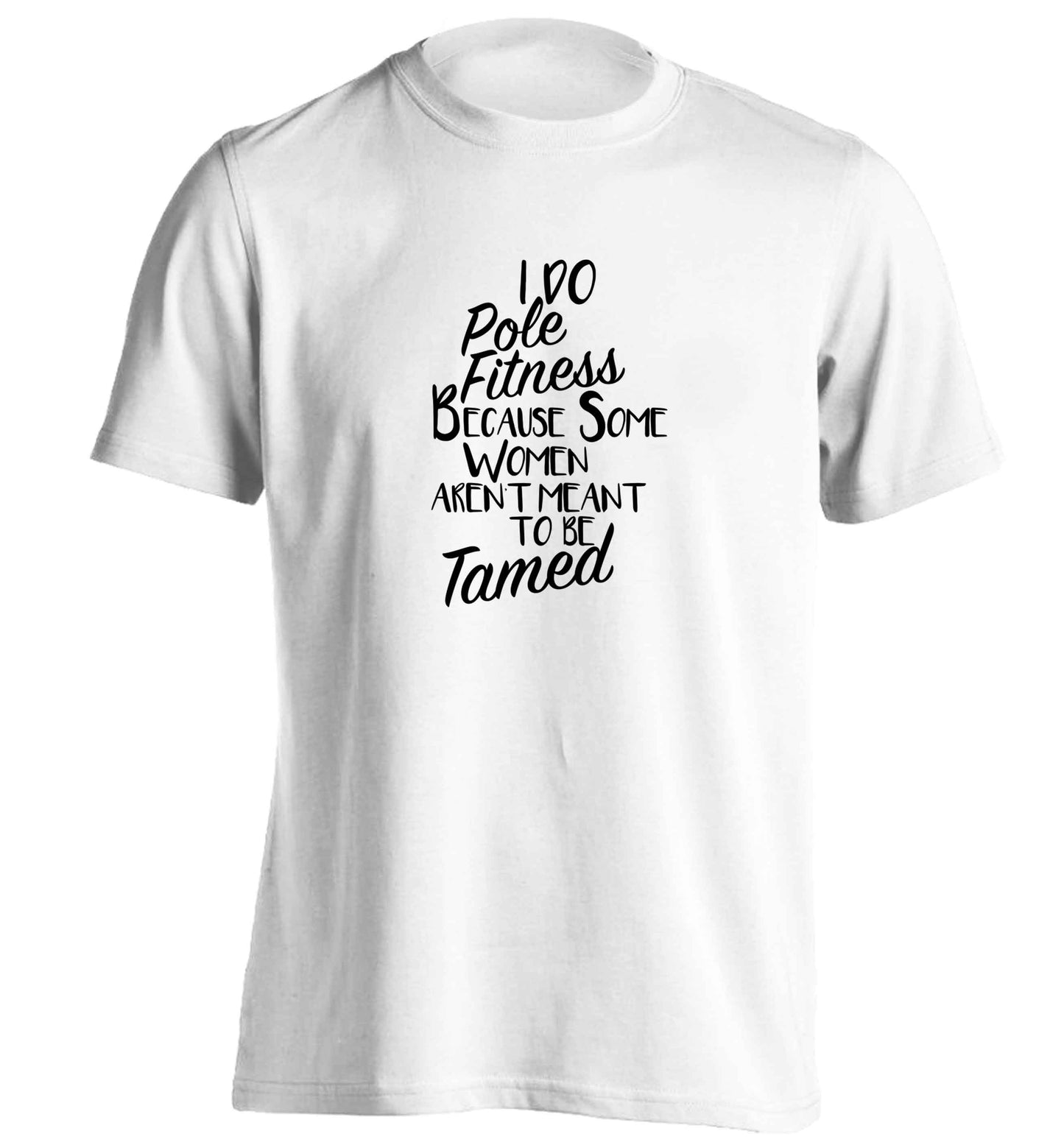 I do pole fitness because some women aren't meant to be tamed adults unisex white Tshirt 2XL
