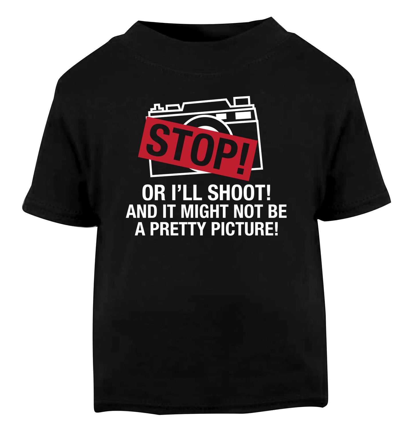 Stop or I'll shoot and it won't be a pretty picture Black Baby Toddler Tshirt 2 years