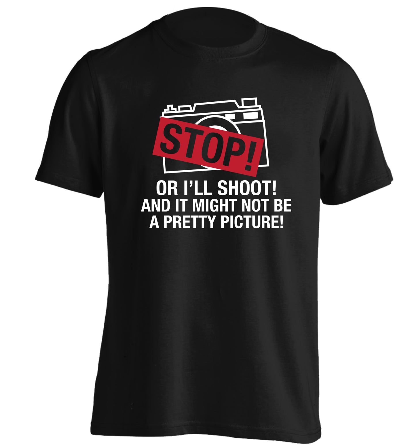 Stop or I'll shoot and it won't be a pretty picture adults unisex black Tshirt 2XL
