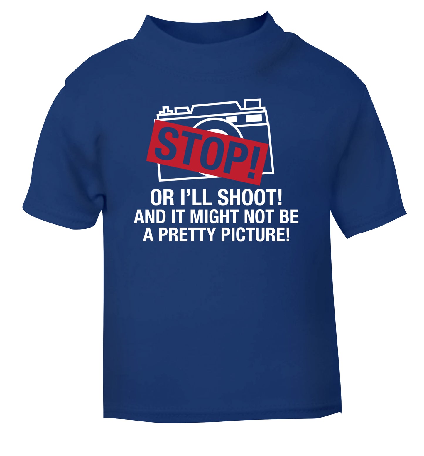 Stop or I'll shoot and it won't be a pretty picture blue Baby Toddler Tshirt 2 Years