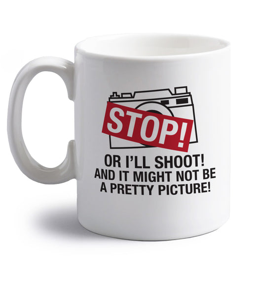 Stop or I'll shoot and it won't be a pretty picture right handed white ceramic mug 