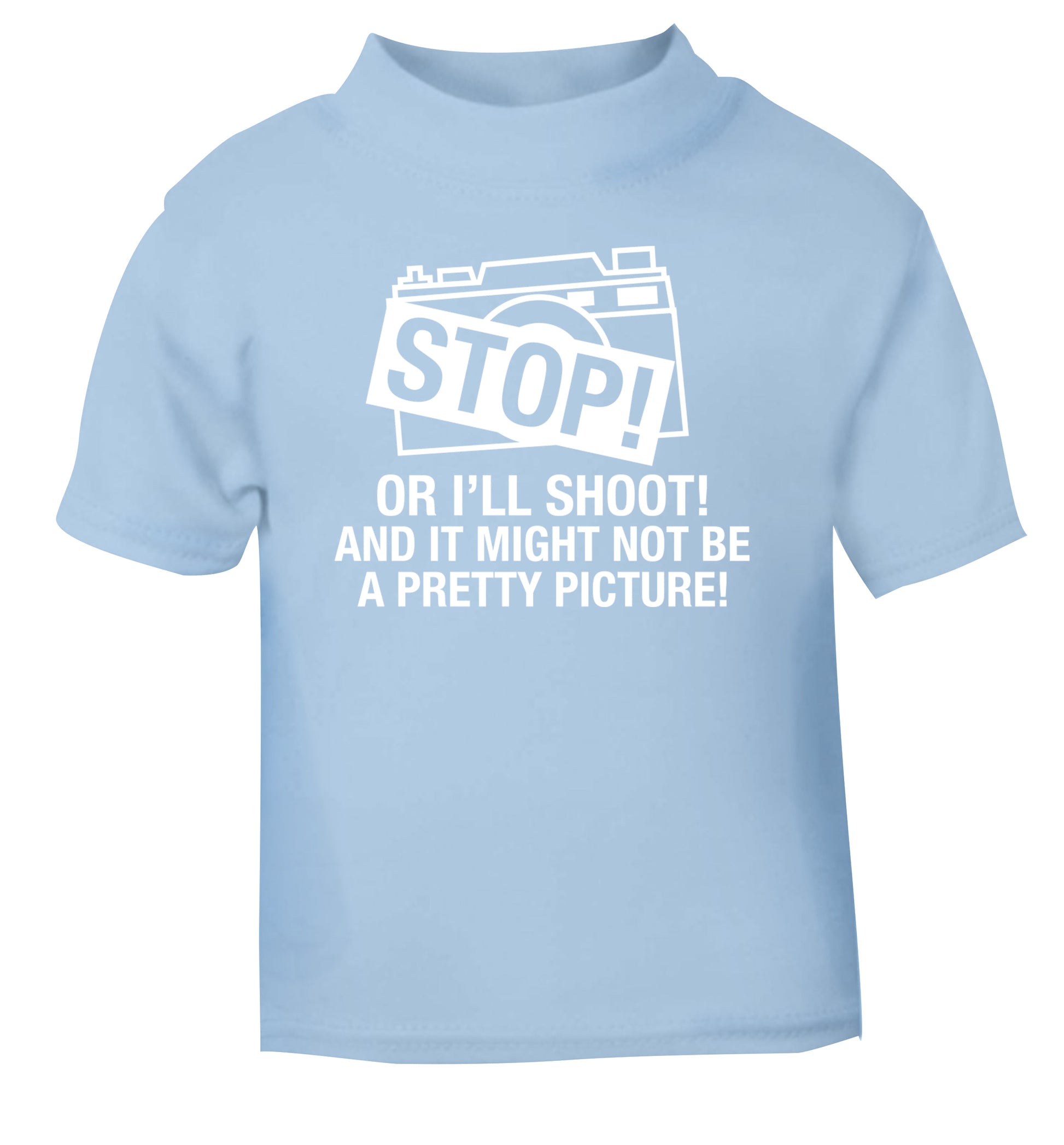 Stop or I'll shoot and it won't be a pretty picture light blue Baby Toddler Tshirt 2 Years