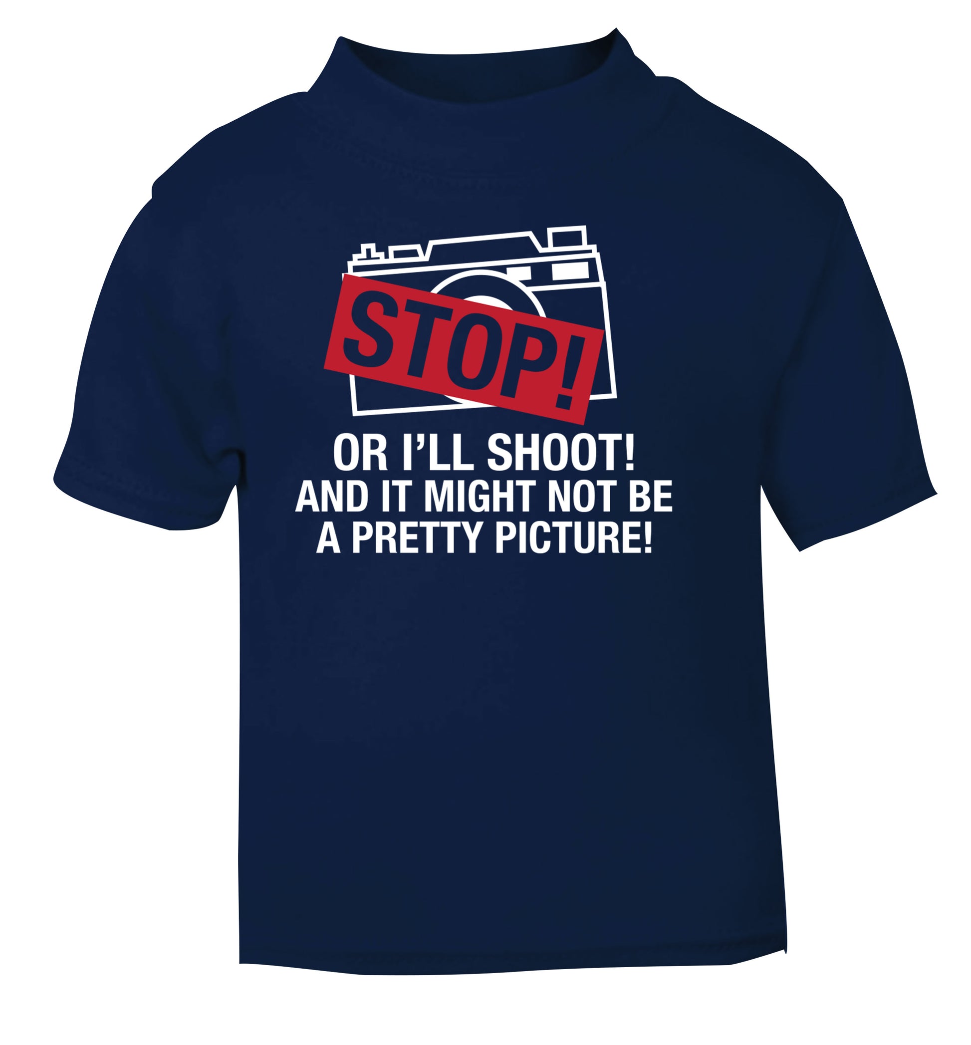 Stop or I'll shoot and it won't be a pretty picture navy Baby Toddler Tshirt 2 Years