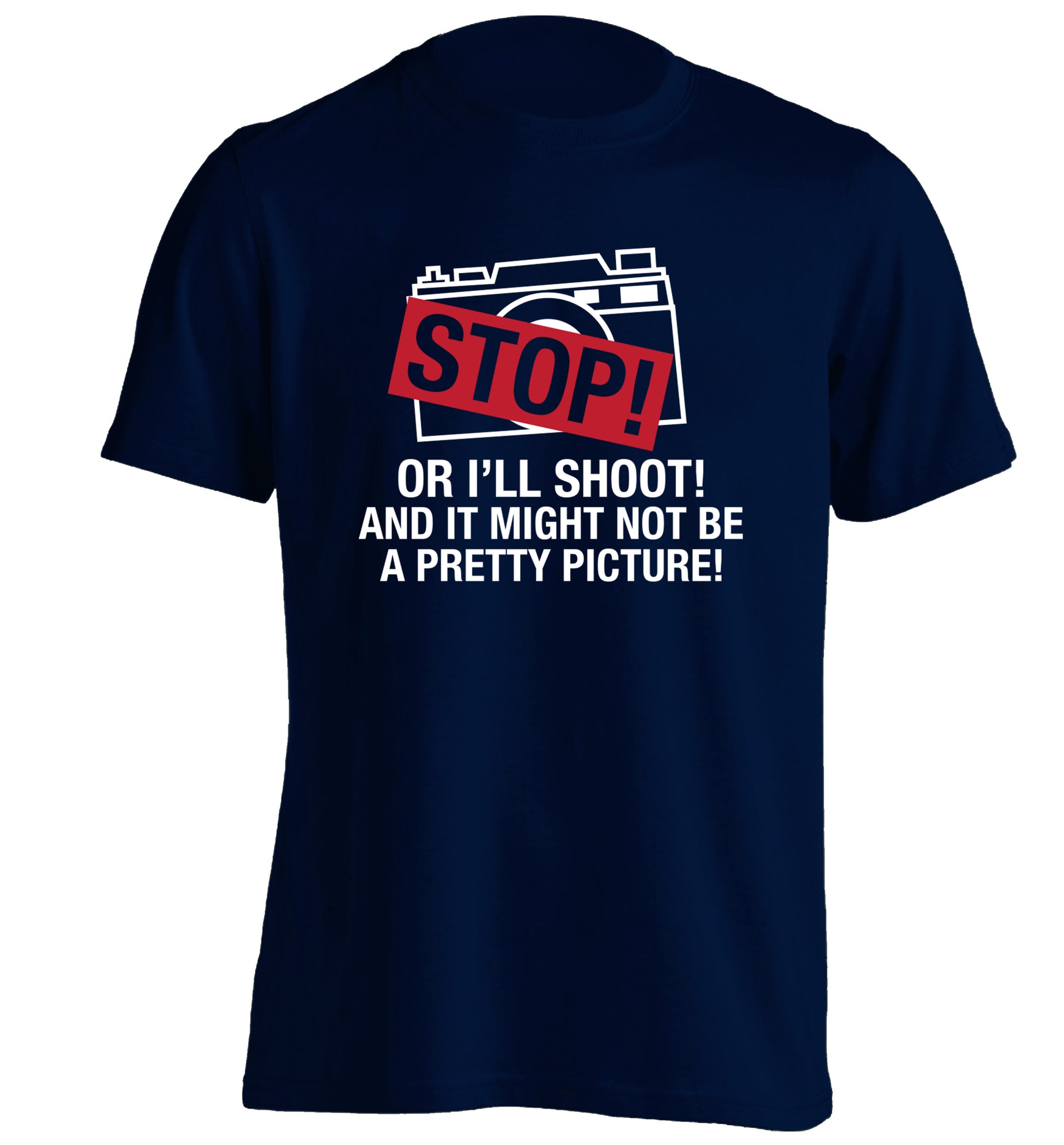 Stop or I'll shoot and it won't be a pretty picture adults unisex navy Tshirt 2XL