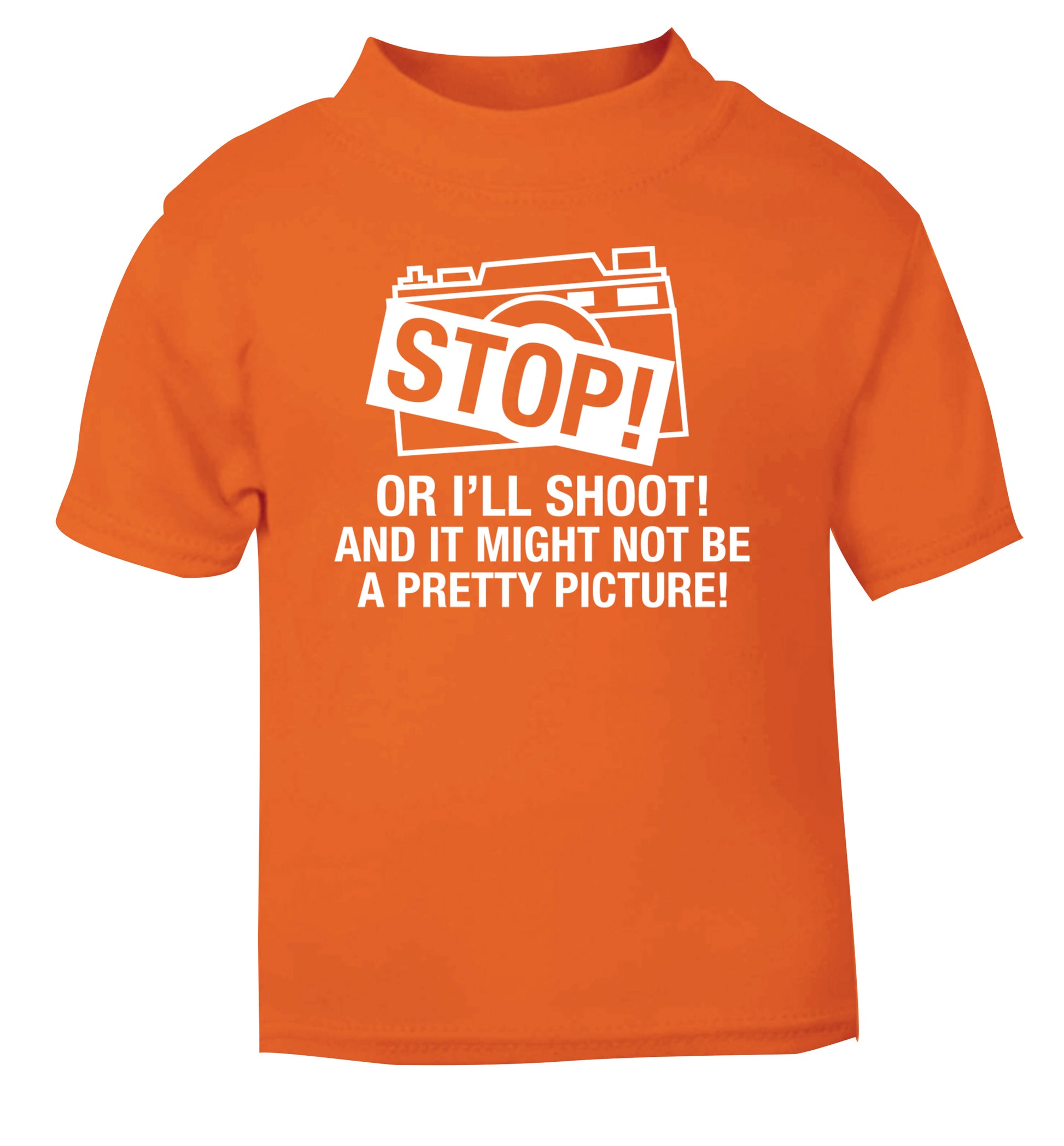 Stop or I'll shoot and it won't be a pretty picture orange Baby Toddler Tshirt 2 Years