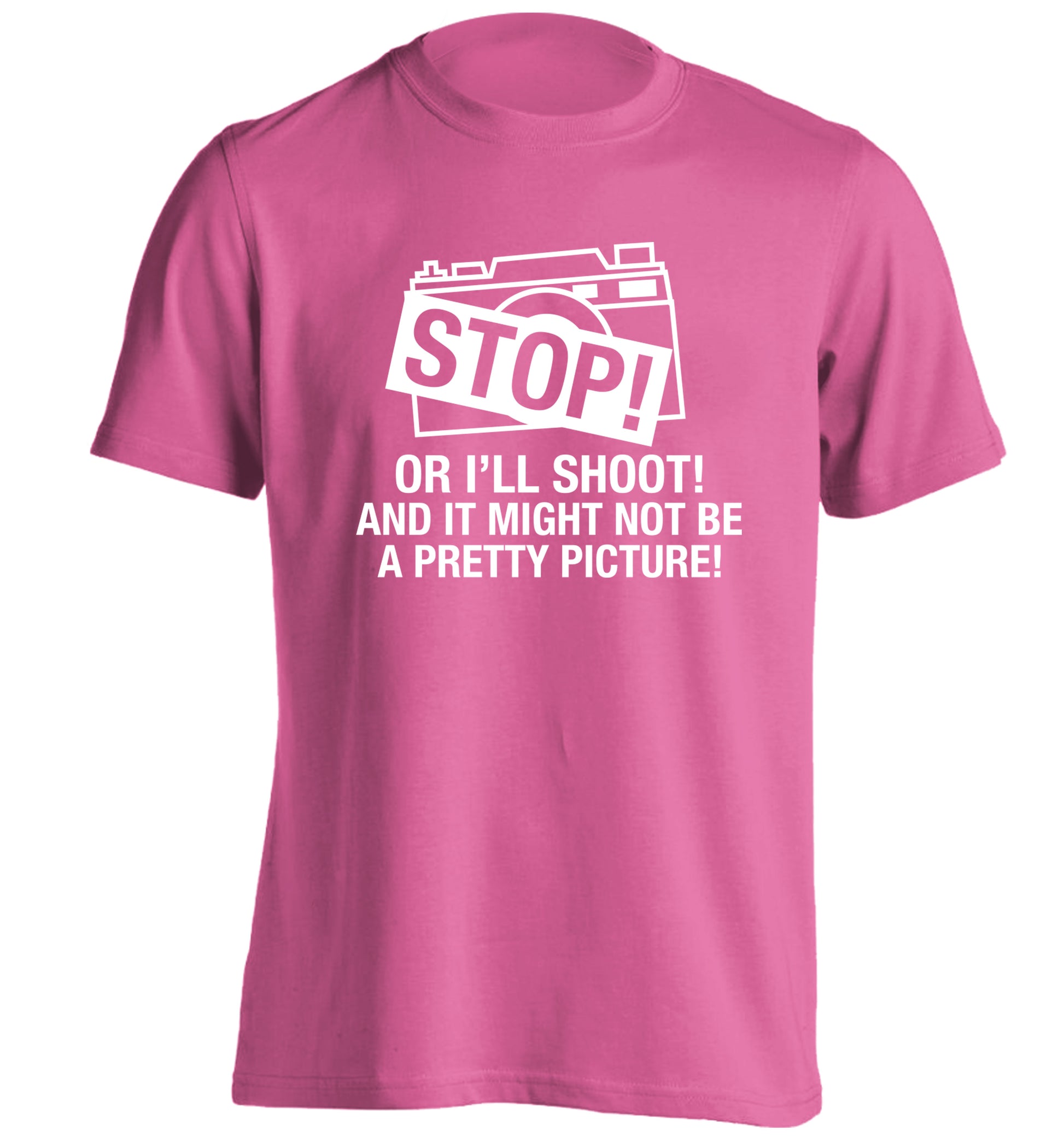 Stop or I'll shoot and it won't be a pretty picture adults unisex pink Tshirt 2XL
