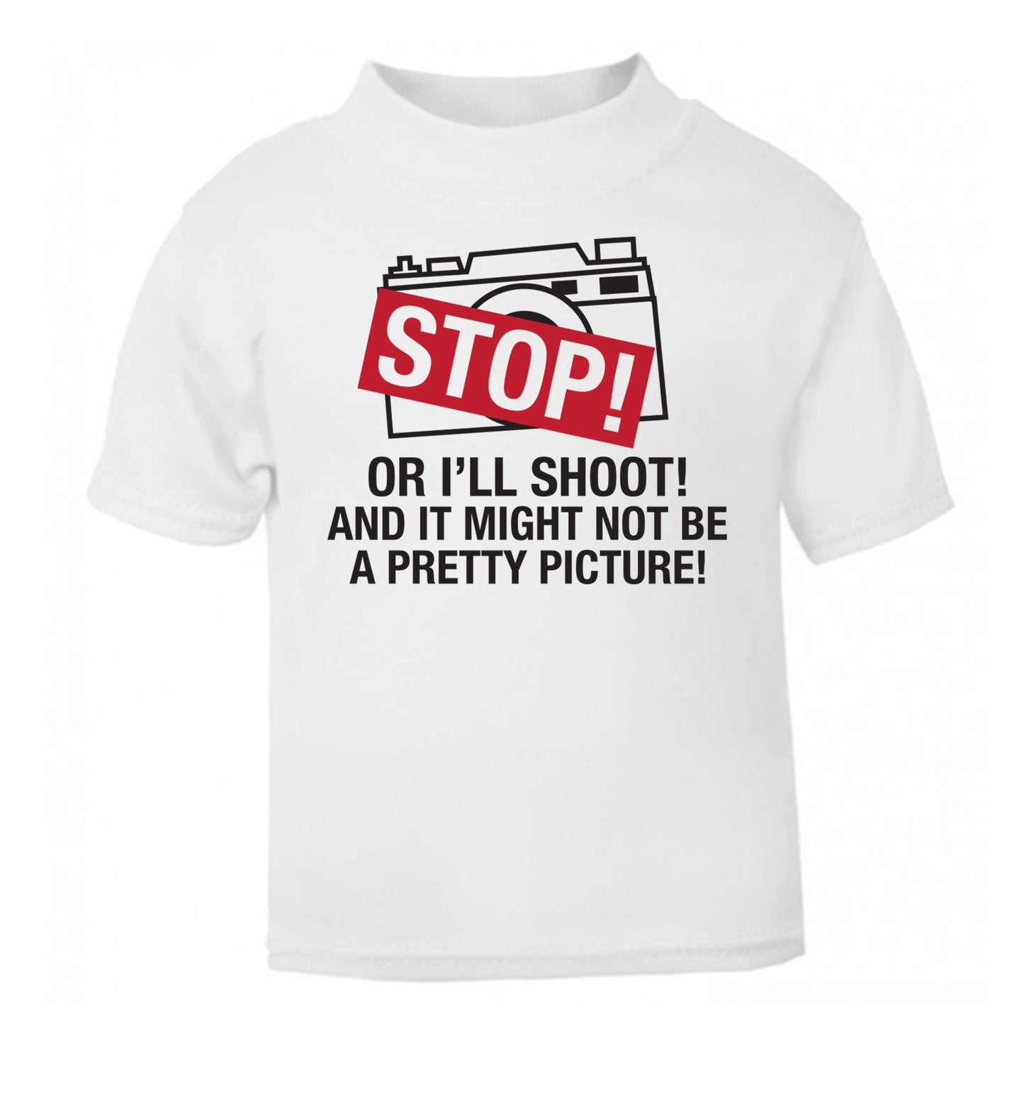 Stop or I'll shoot and it won't be a pretty picture white Baby Toddler Tshirt 2 Years