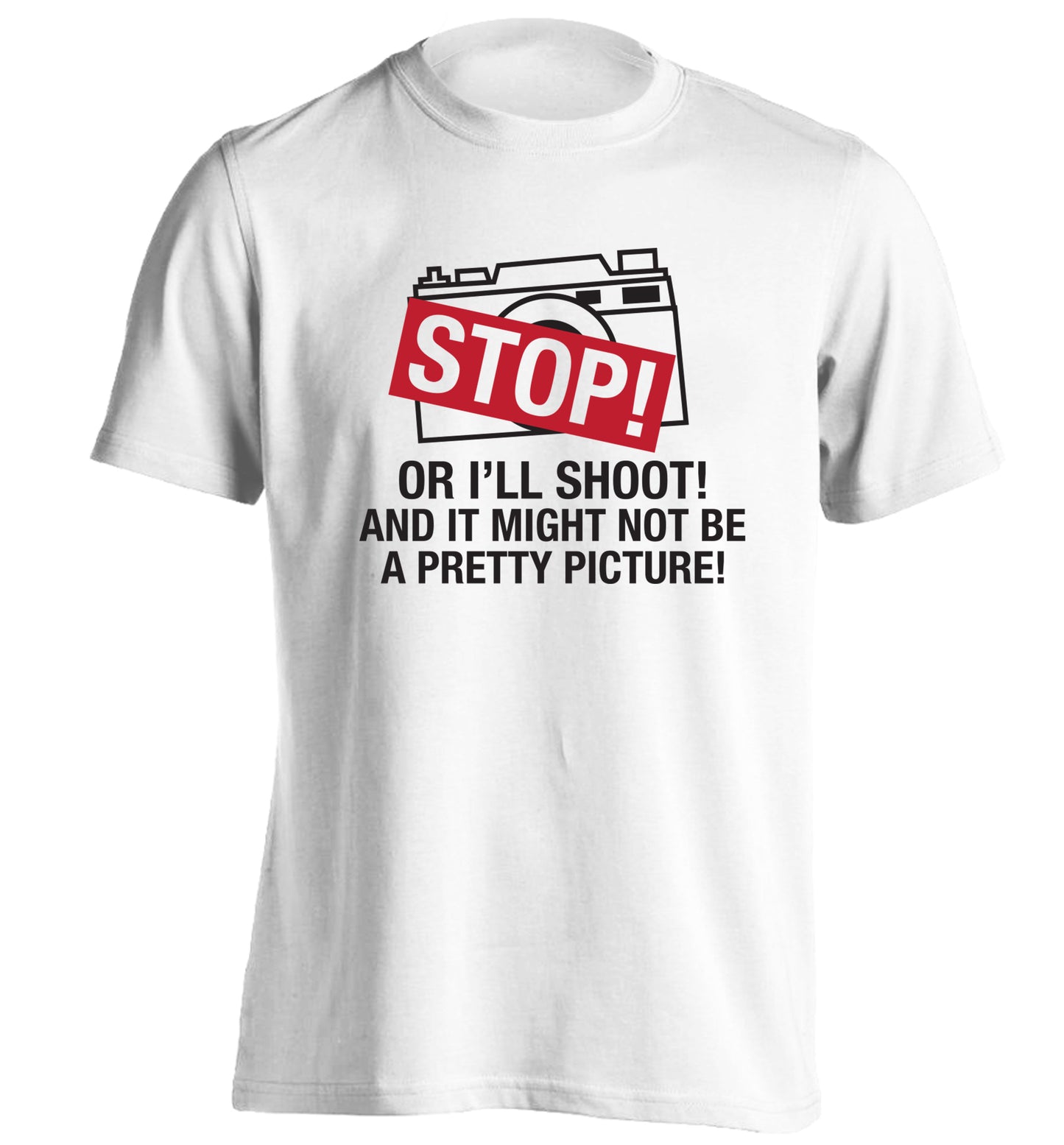 Stop or I'll shoot and it won't be a pretty picture adults unisex white Tshirt 2XL