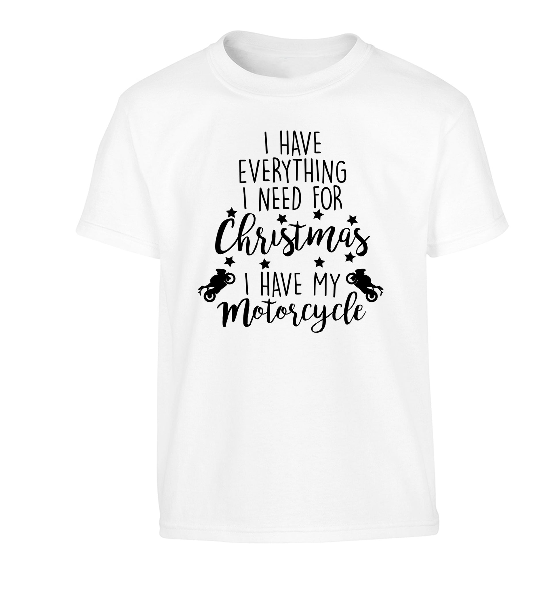I have everything I need for Christmas I have my motorcycle Children's white Tshirt 12-13 Years