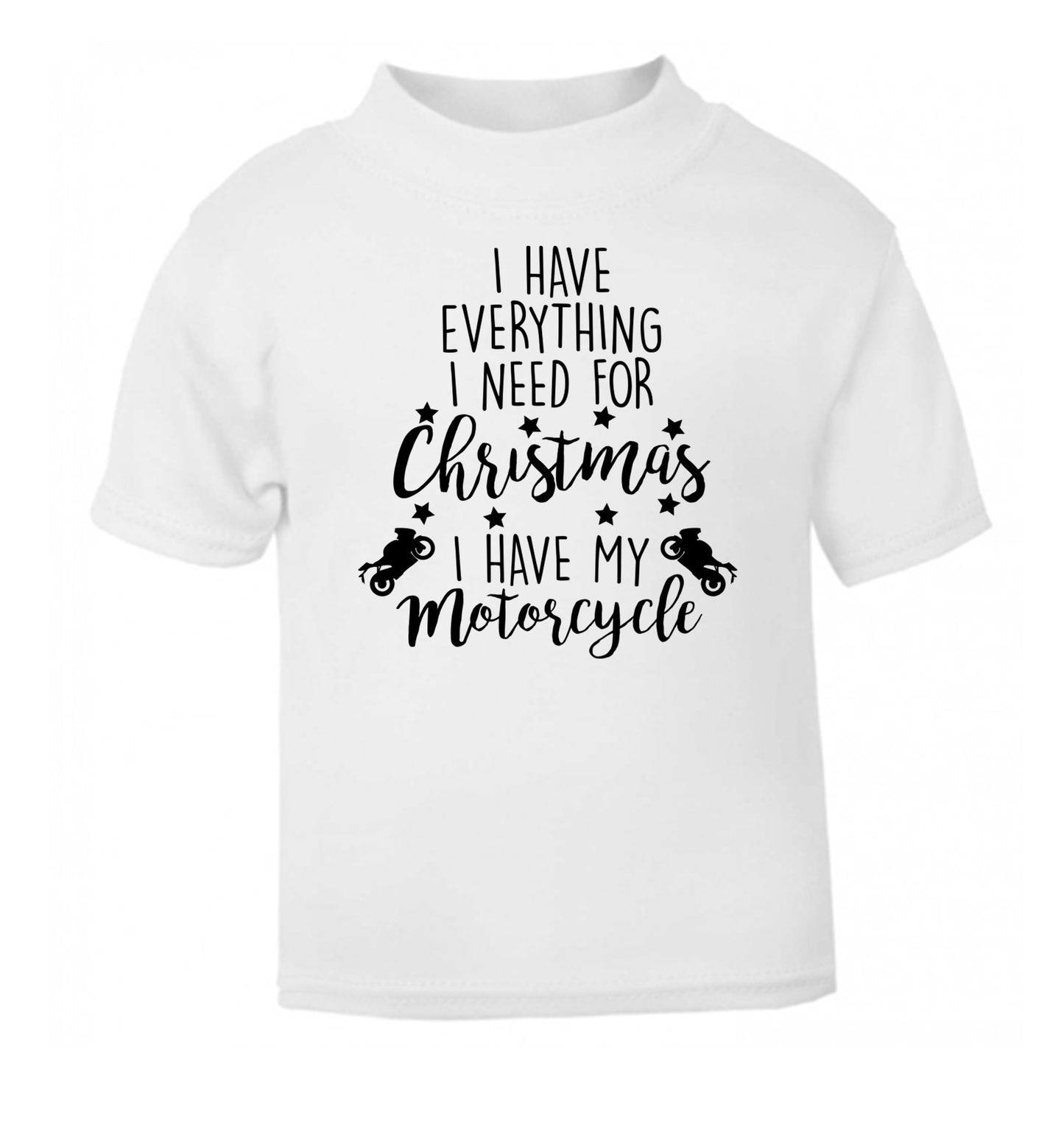 I have everything I need for Christmas I have my motorcycle white Baby Toddler Tshirt 2 Years