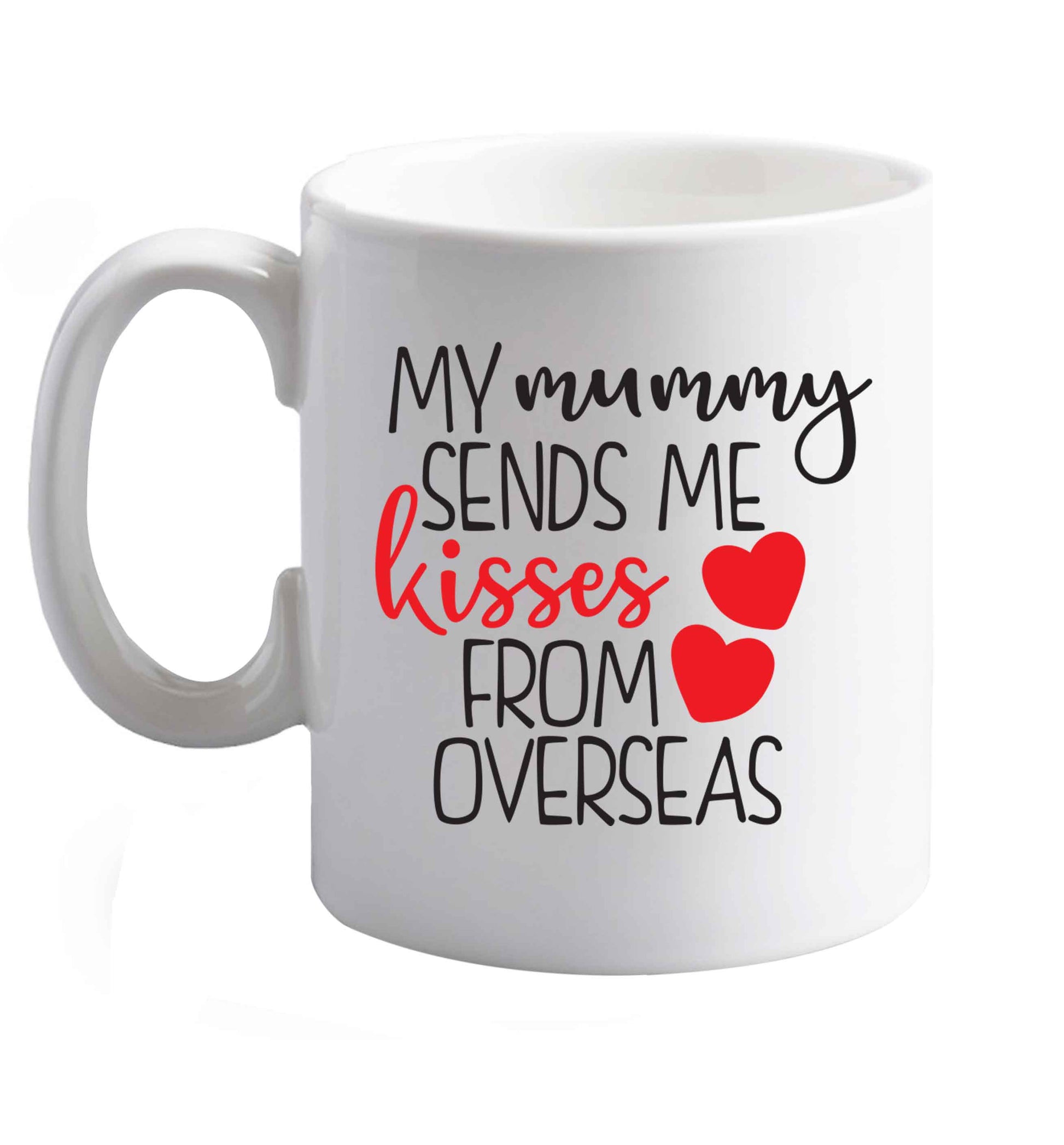 10 oz My mummy sends me kisses from overseas ceramic mug right handed