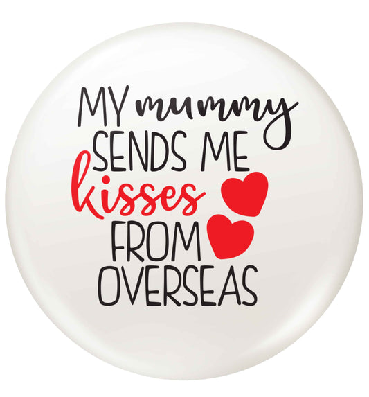 My mummy sends me kisses from overseas small 25mm Pin badge