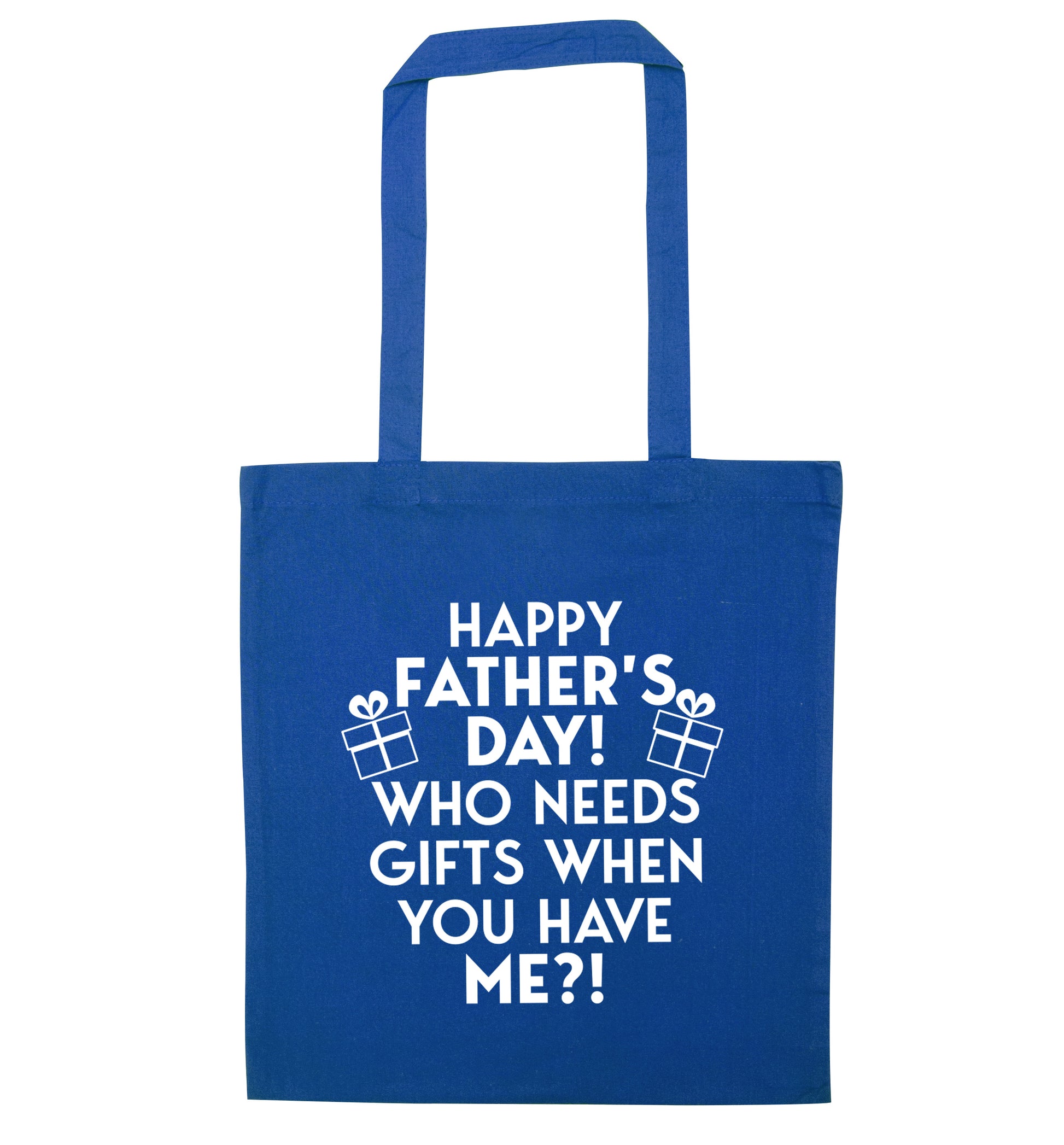 Happy Father's day, who needs a present when you have me blue tote bag