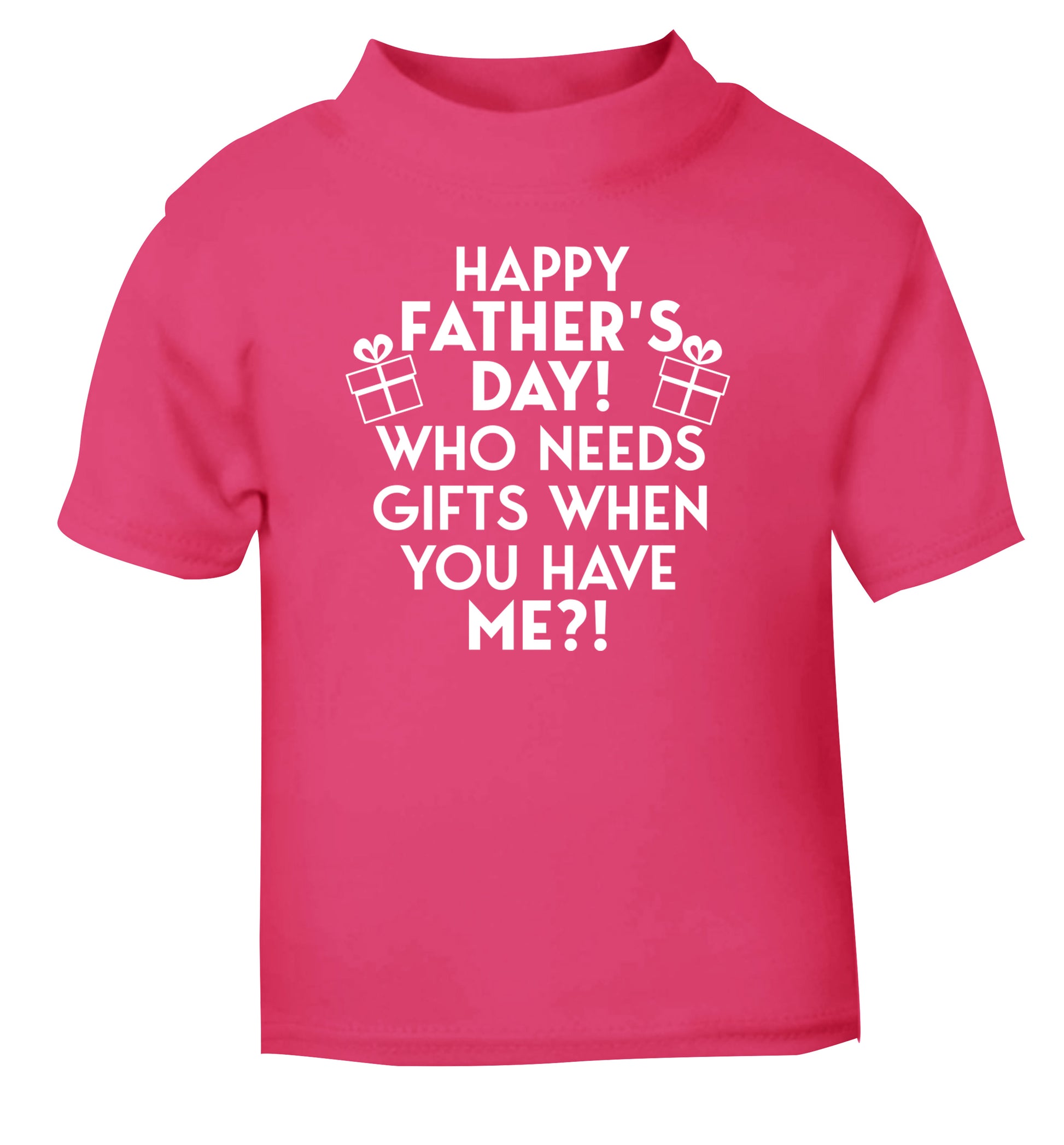 Happy Father's day, who needs a present when you have me pink Baby Toddler Tshirt 2 Years