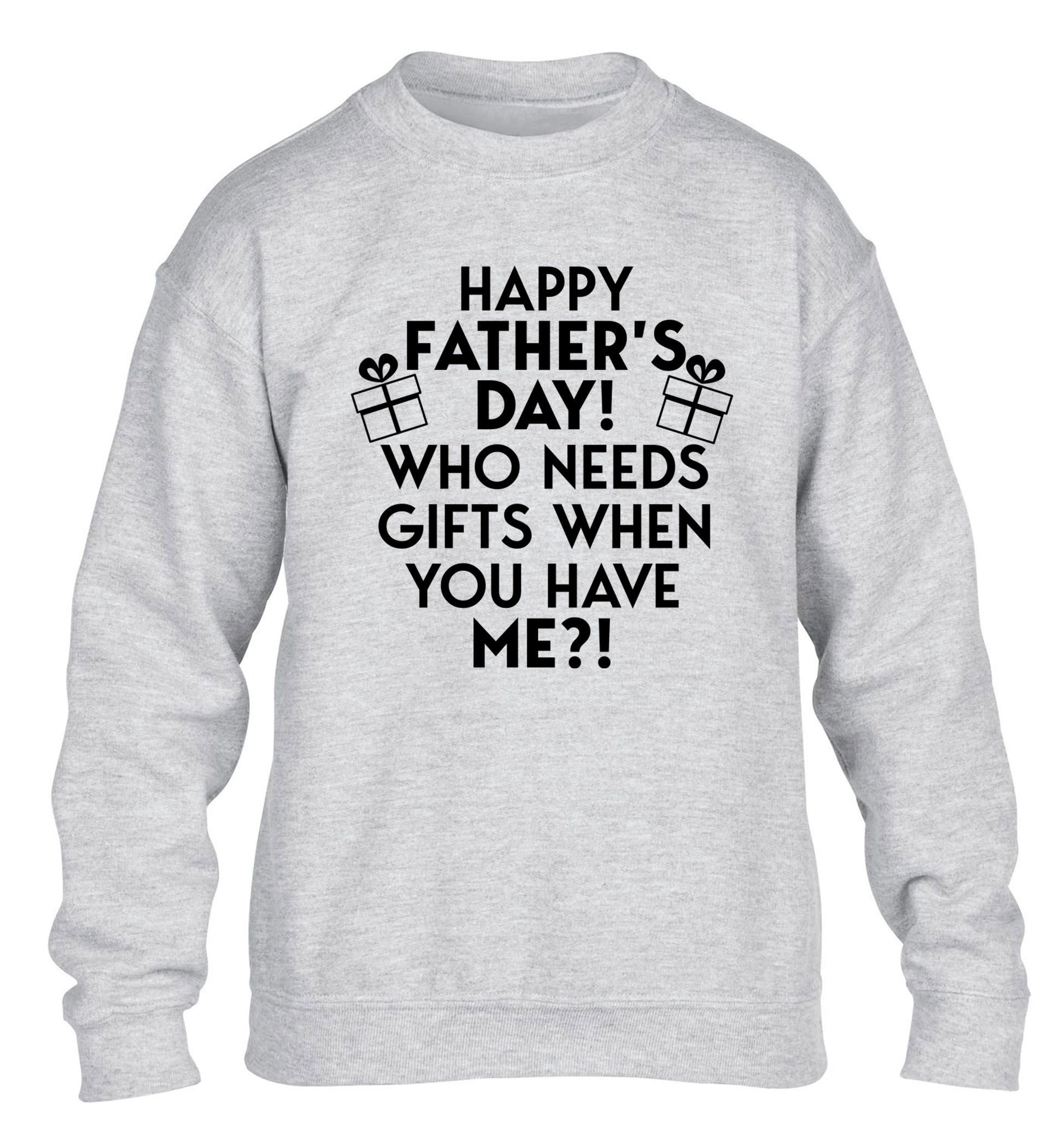 Happy Father's day, who needs a present when you have me children's grey sweater 12-13 Years