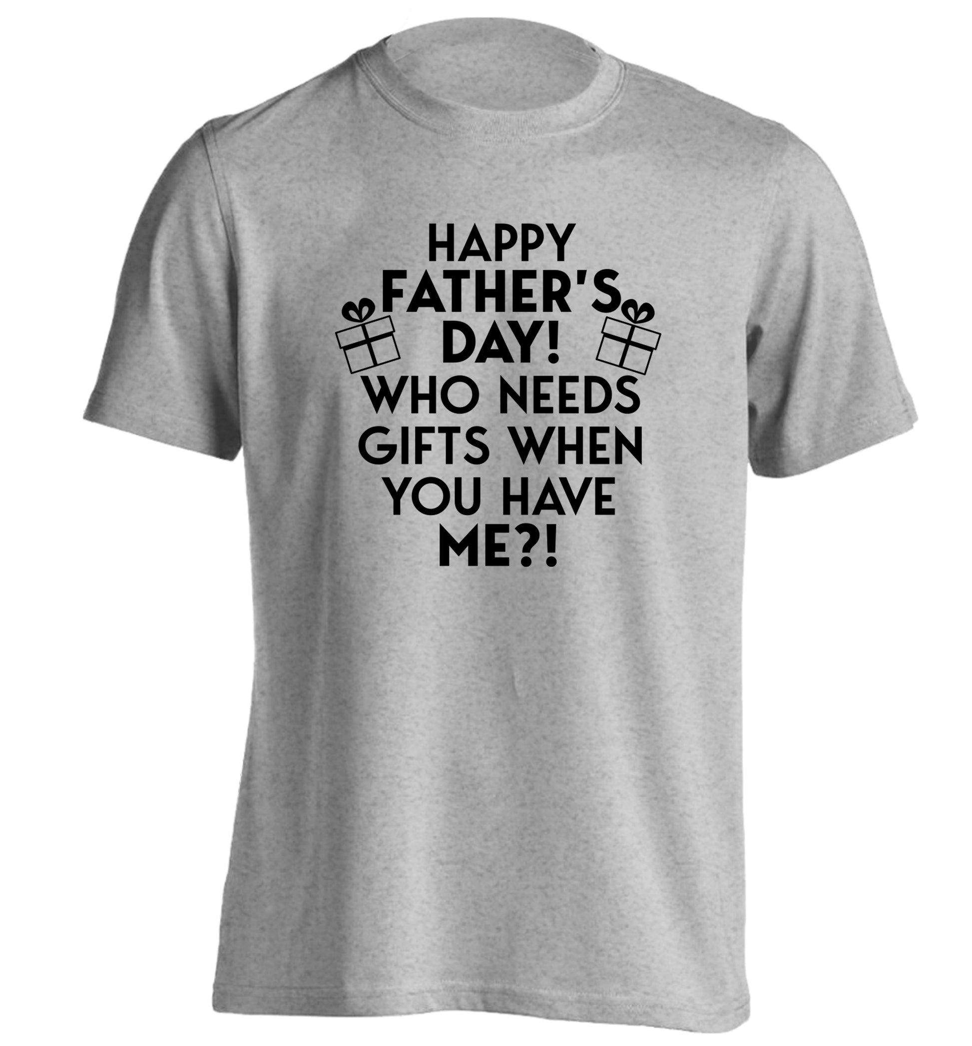 Happy Father's day, who needs a present when you have me adults unisex grey Tshirt 2XL