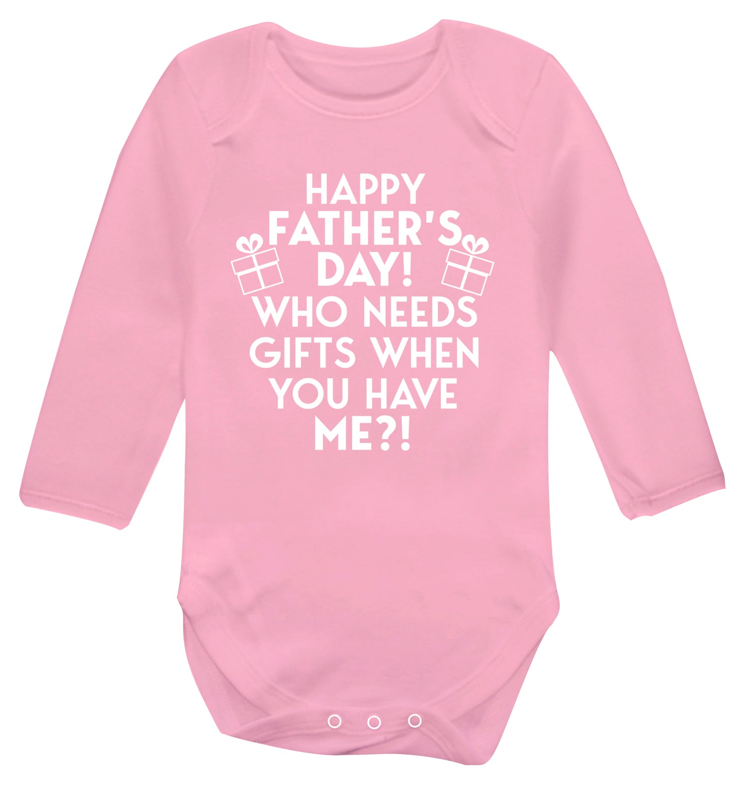 Happy Father's day, who needs a present when you have me Baby Vest long sleeved pale pink 6-12 months