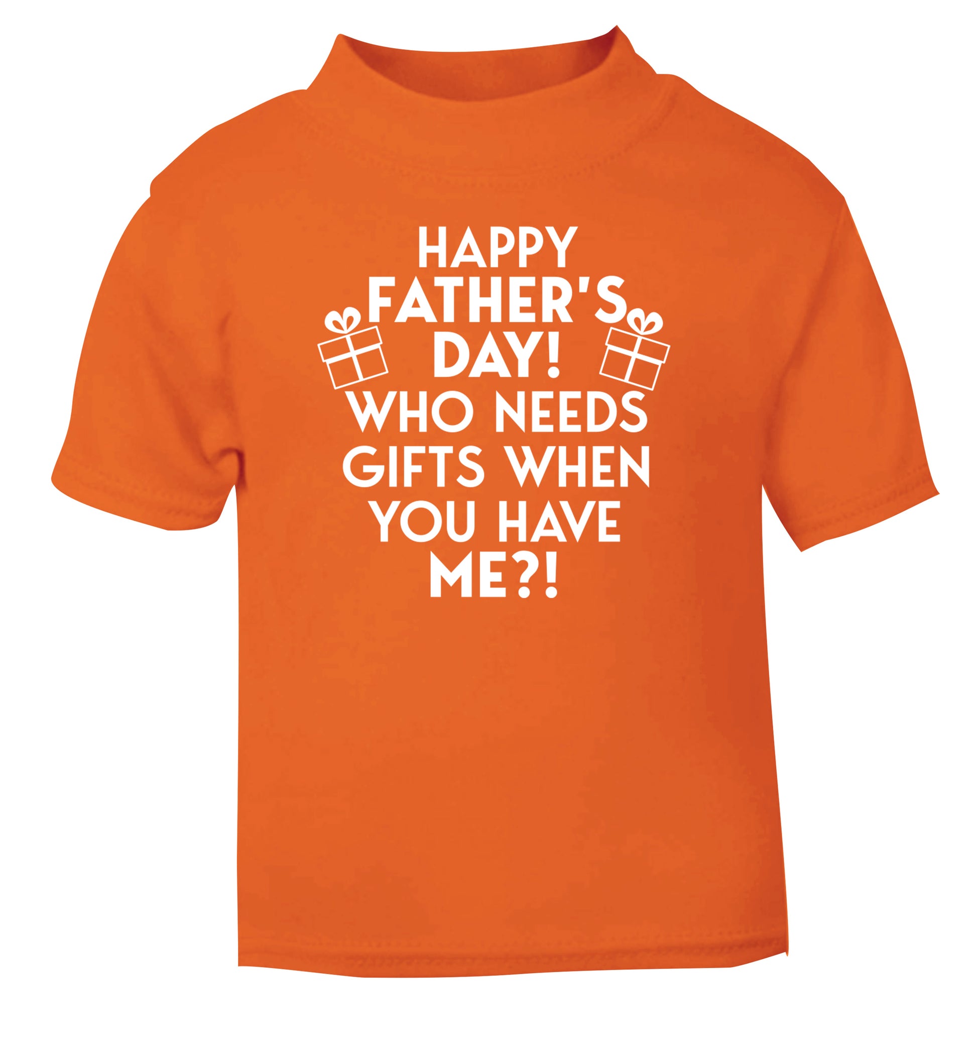 Happy Father's day, who needs a present when you have me orange Baby Toddler Tshirt 2 Years