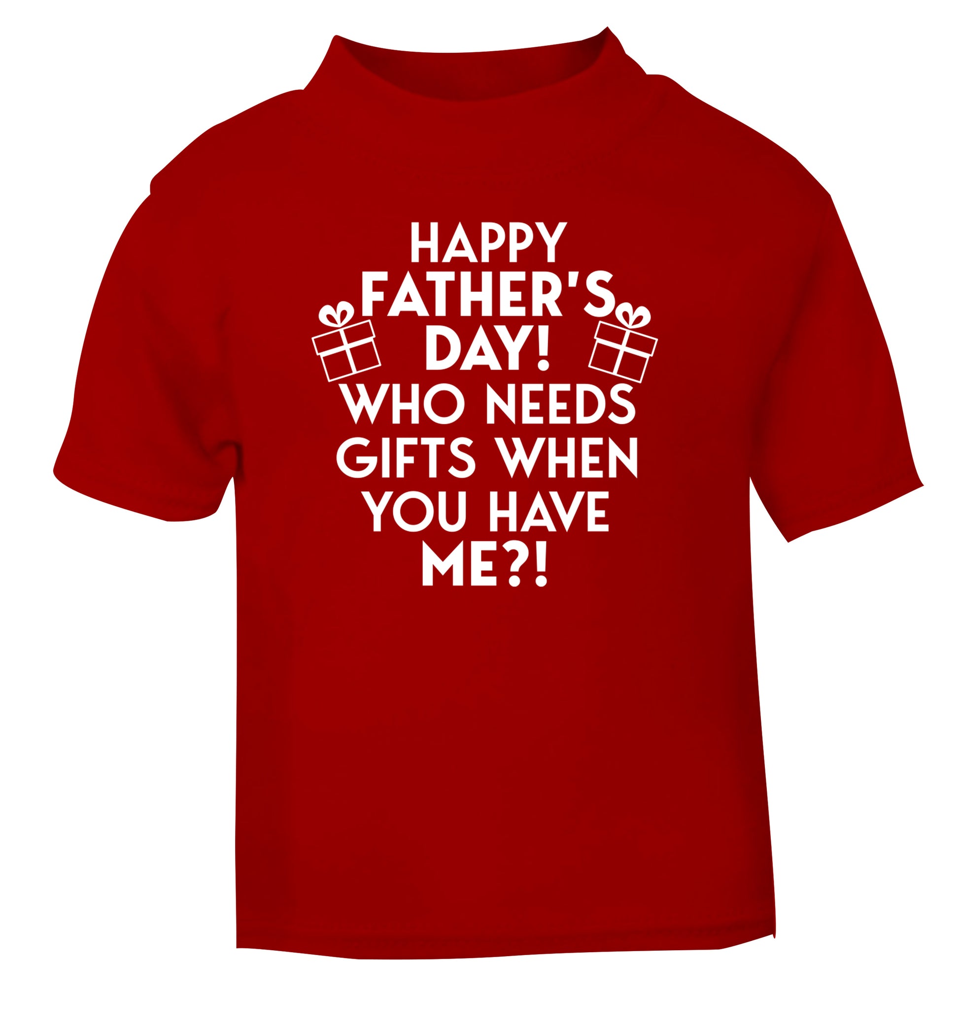 Happy Father's day, who needs a present when you have me red Baby Toddler Tshirt 2 Years