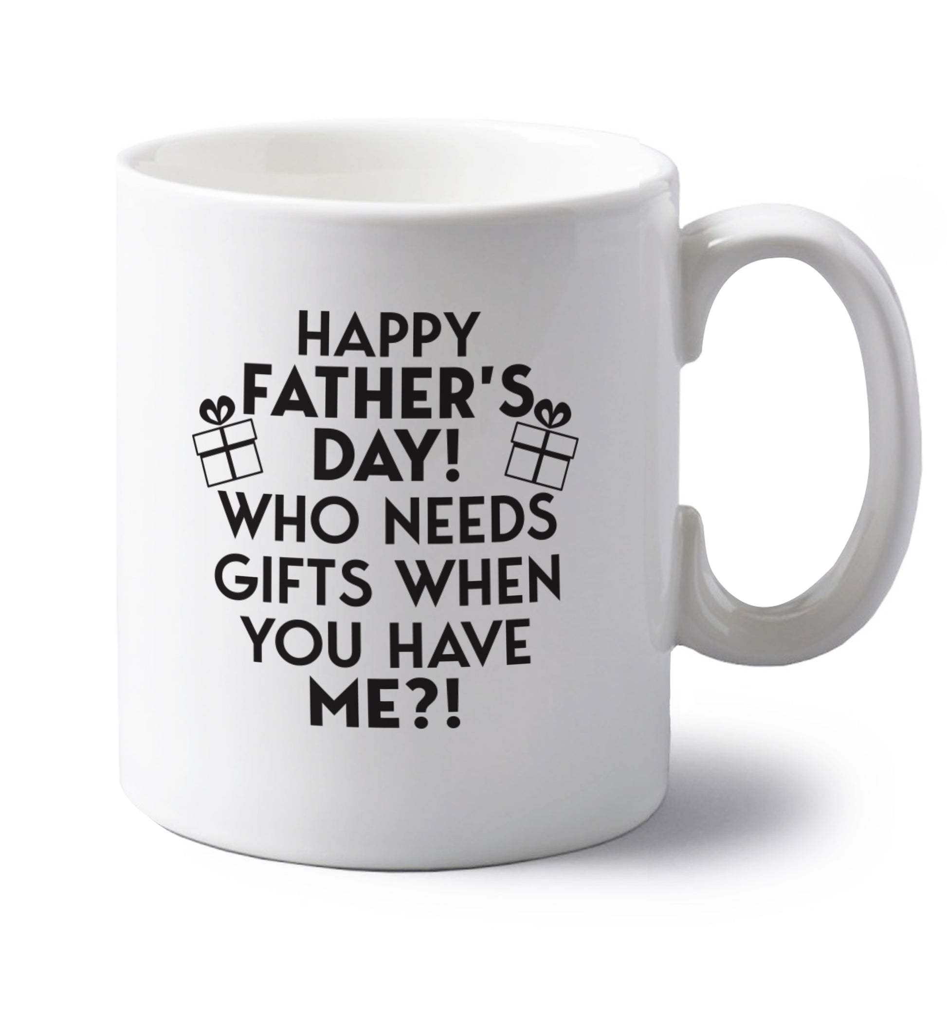 Happy Father's day, who needs a present when you have me left handed white ceramic mug 