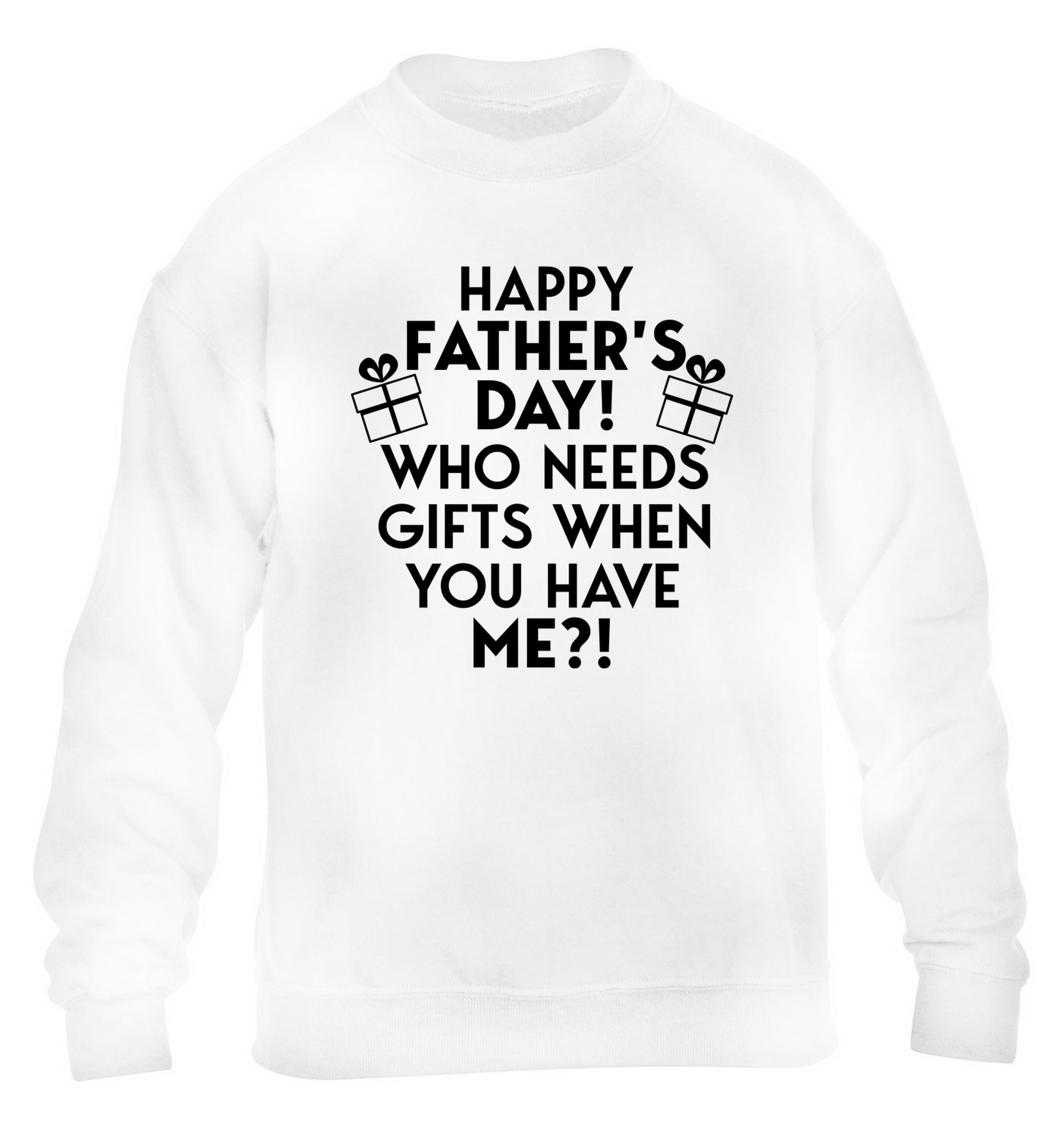 Happy Father's day, who needs a present when you have me children's white sweater 12-13 Years