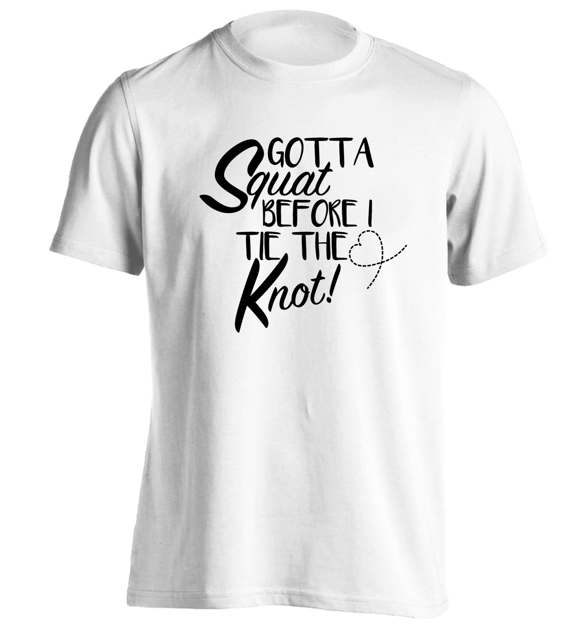 Gotta squat before I tie the knott adults unisex white Tshirt 2XL