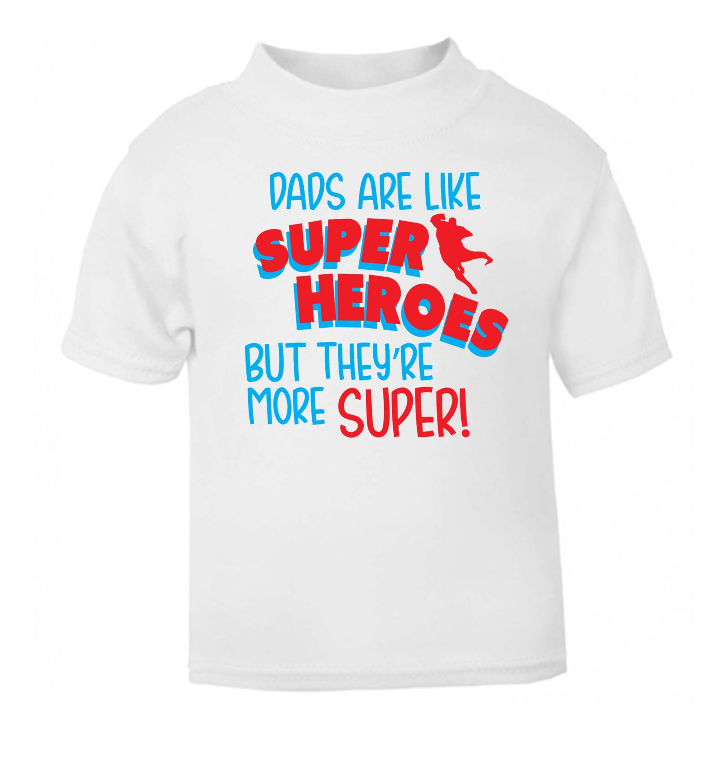 Dads are like superheros but they're more super white Baby Toddler Tshirt 2 Years