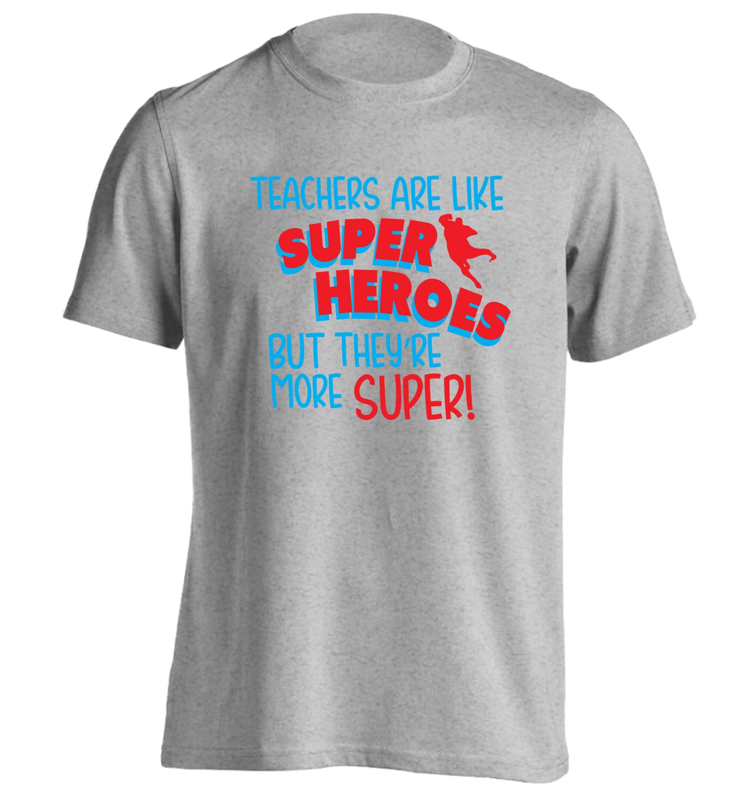 Teachers are like superheros but they're more super adults unisex grey Tshirt 2XL