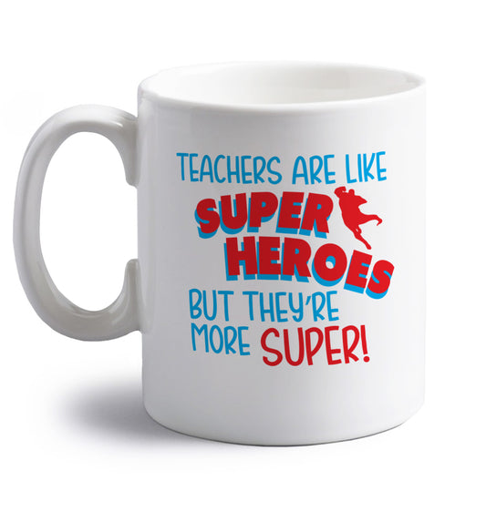 Teachers are like superheros but they're more super right handed white ceramic mug 