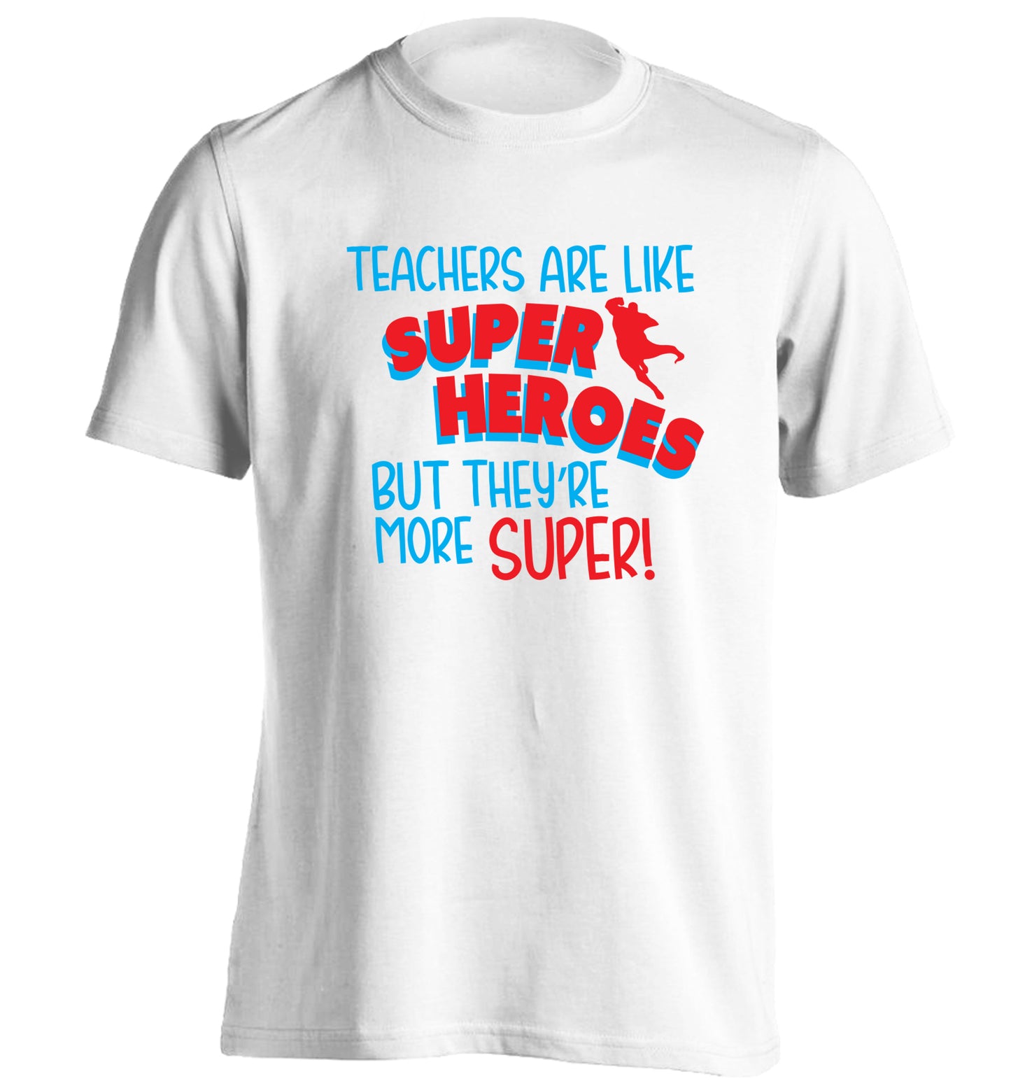 Teachers are like superheros but they're more super adults unisex white Tshirt 2XL