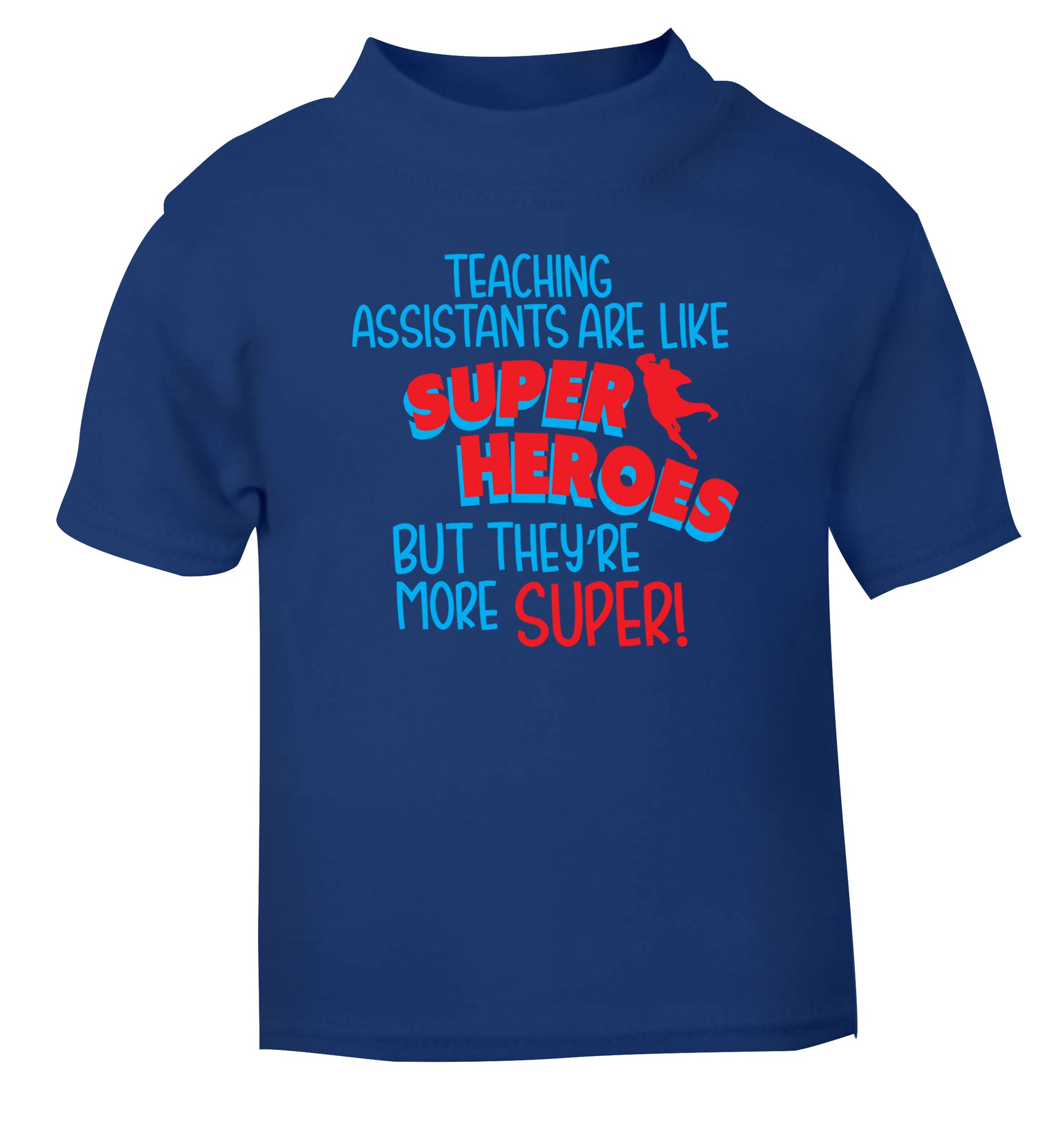 Teaching assistants are like superheros but they're more super blue Baby Toddler Tshirt 2 Years