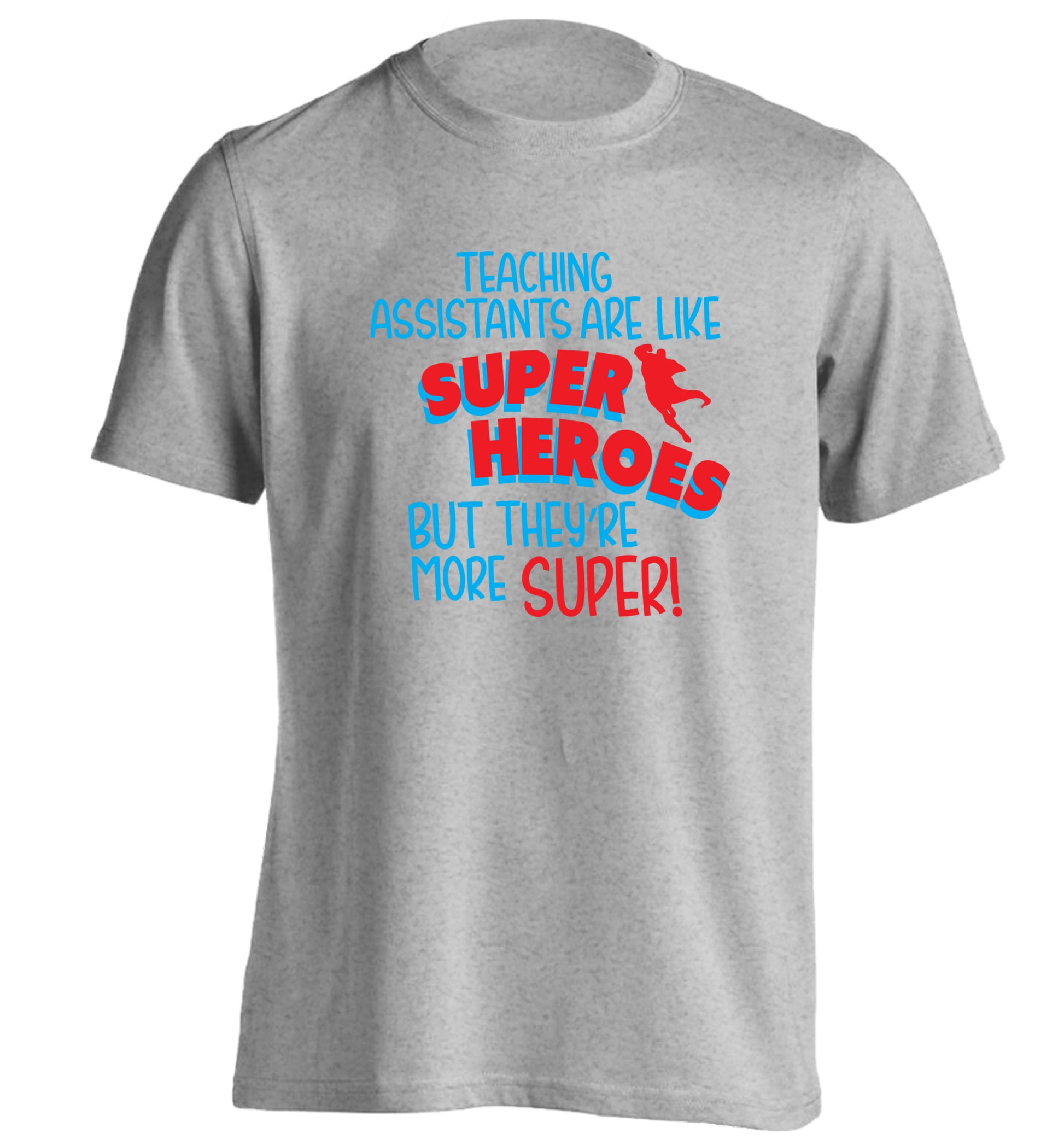 Teaching assistants are like superheros but they're more super adults unisex grey Tshirt 2XL