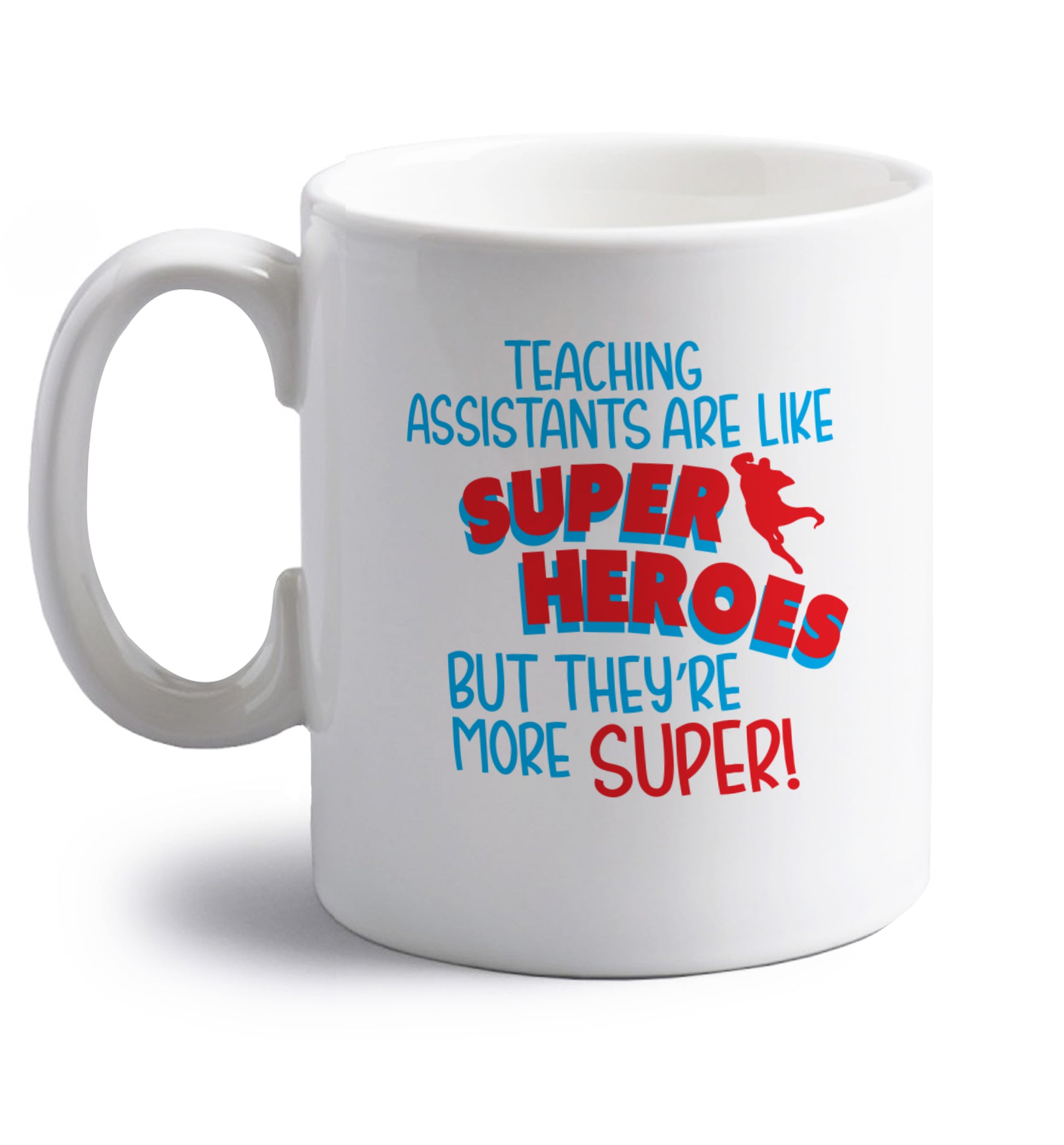 Teaching assistants are like superheros but they're more super right handed white ceramic mug 