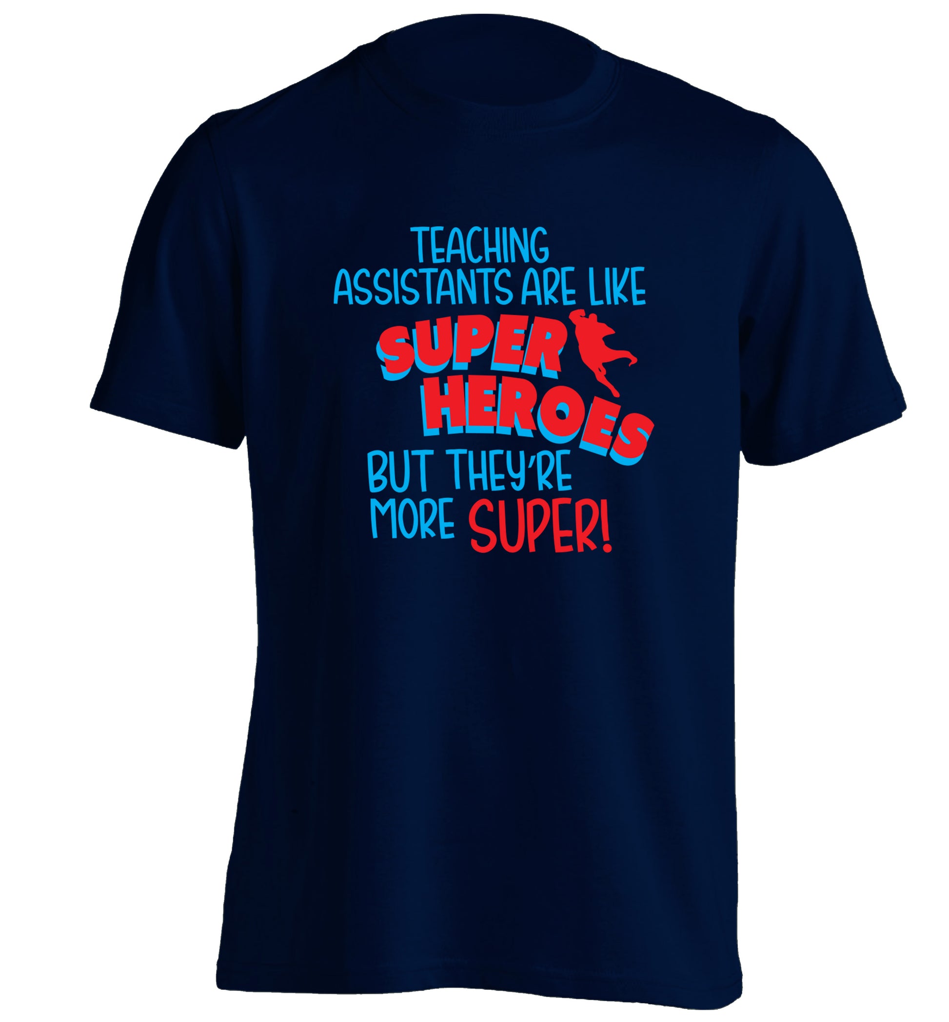 Teaching assistants are like superheros but they're more super adults unisex navy Tshirt 2XL