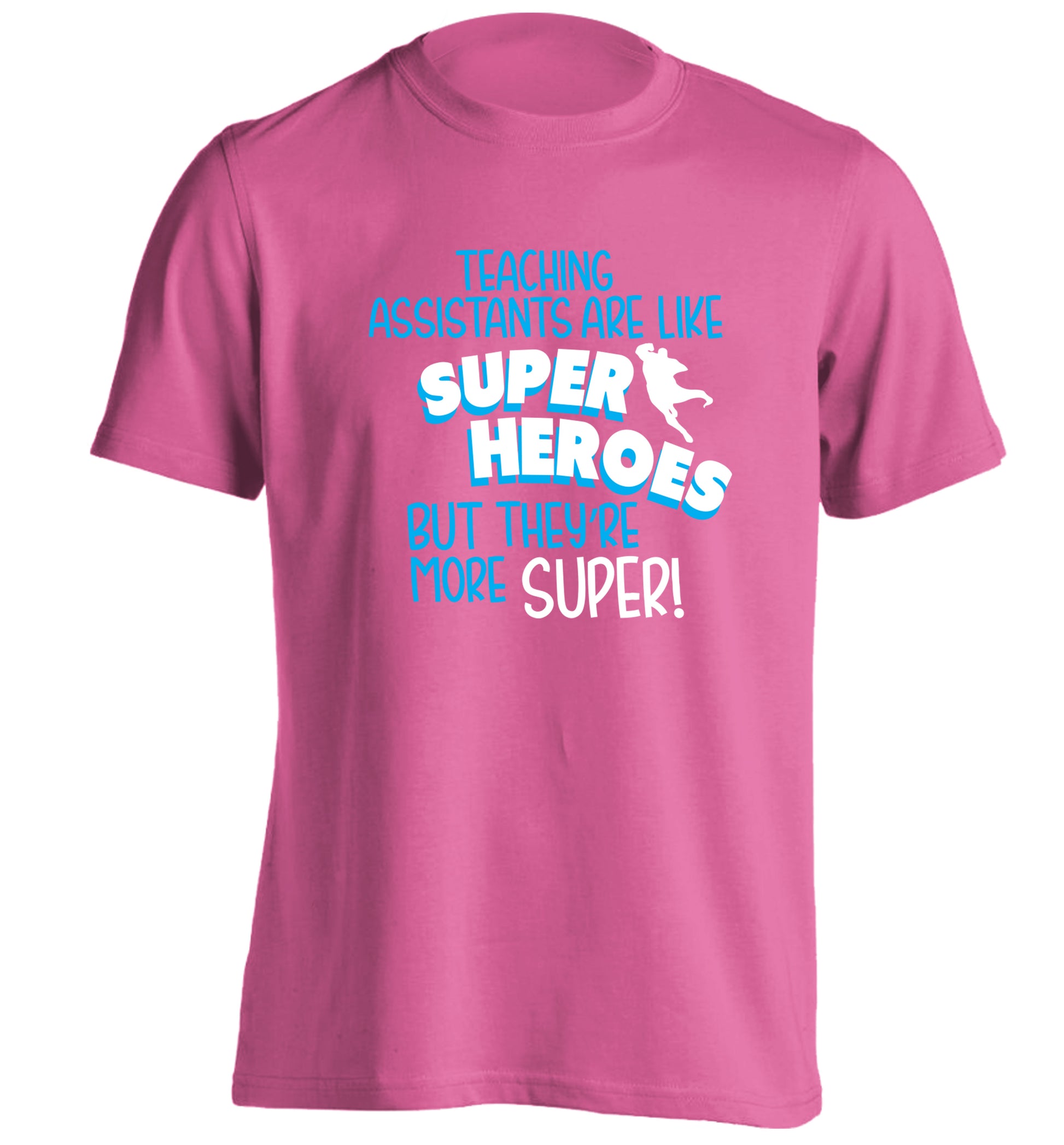 Teaching assistants are like superheros but they're more super adults unisex pink Tshirt 2XL