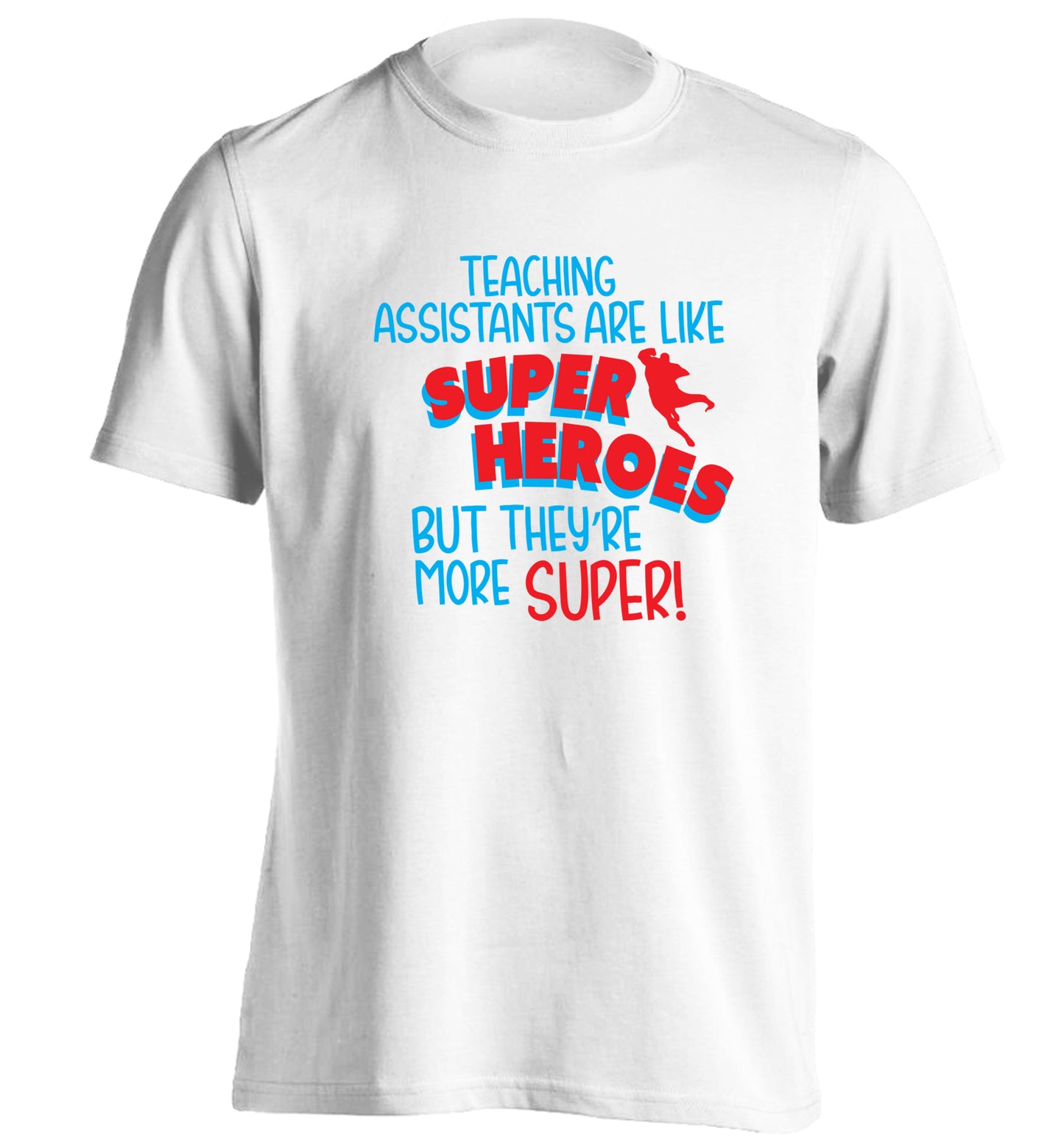 Teaching assistants are like superheros but they're more super adults unisex white Tshirt 2XL