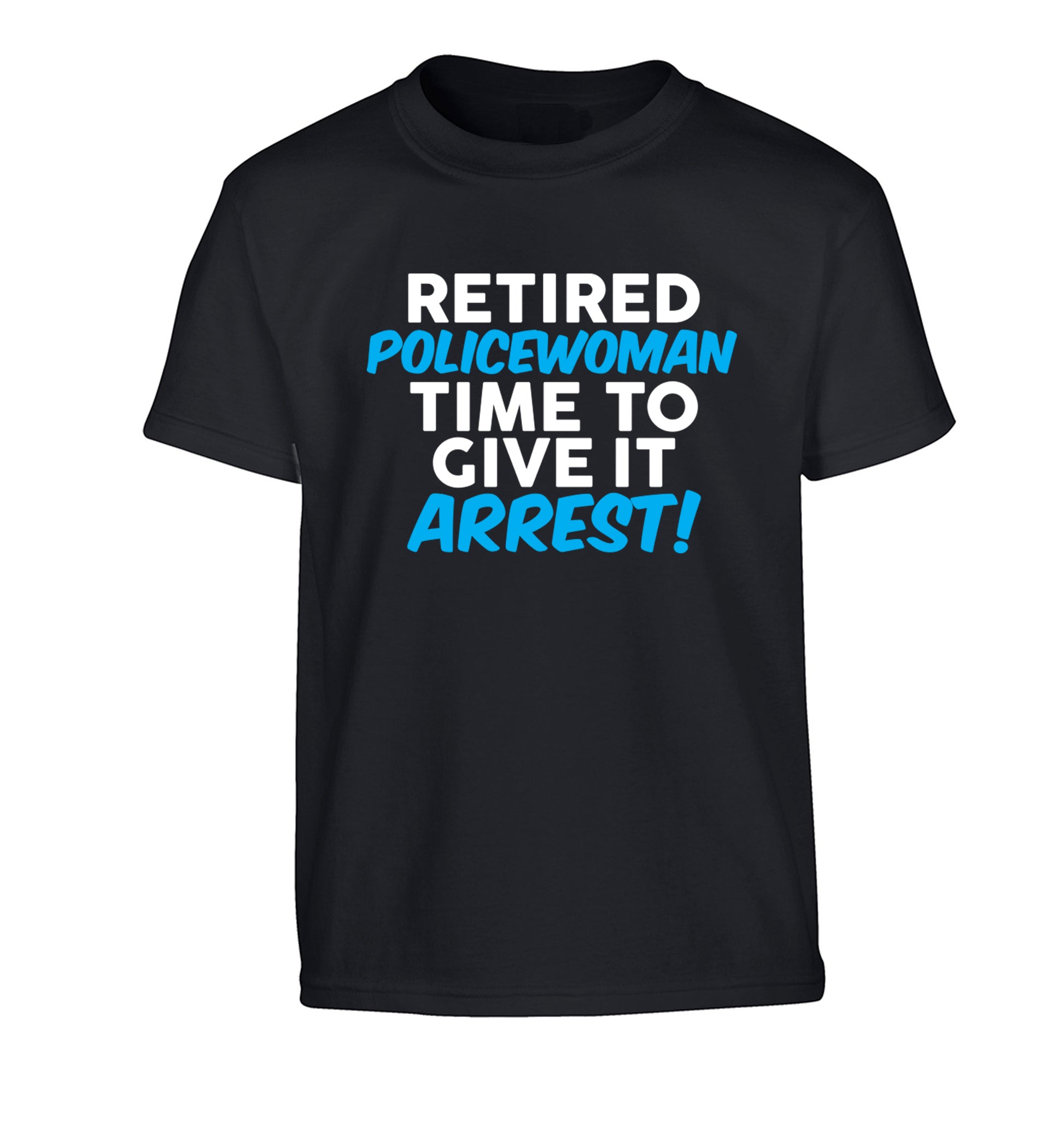 Retired policewoman time to give it arrest Children's black Tshirt 12-13 Years