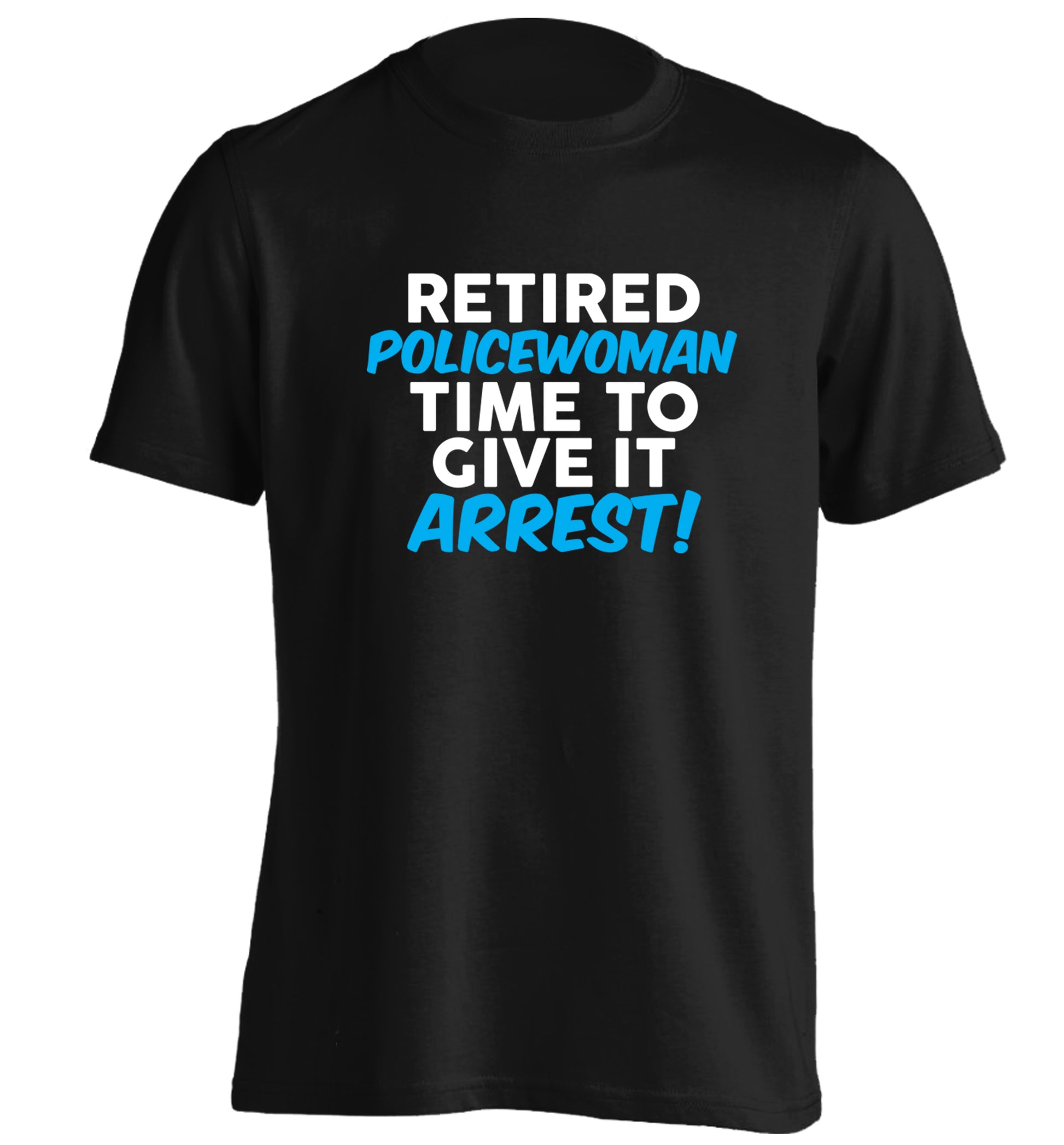 Retired policewoman time to give it arrest adults unisex black Tshirt 2XL