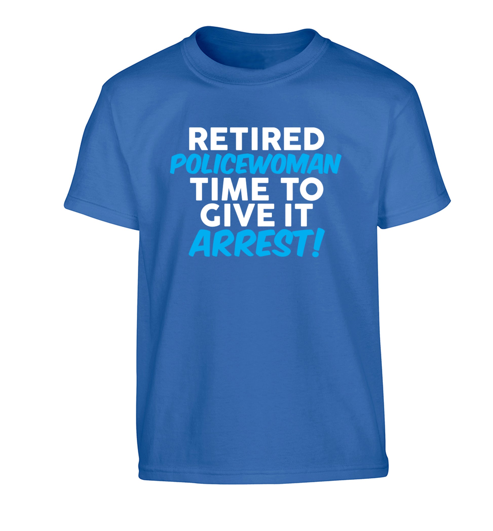 Retired policewoman time to give it arrest Children's blue Tshirt 12-13 Years