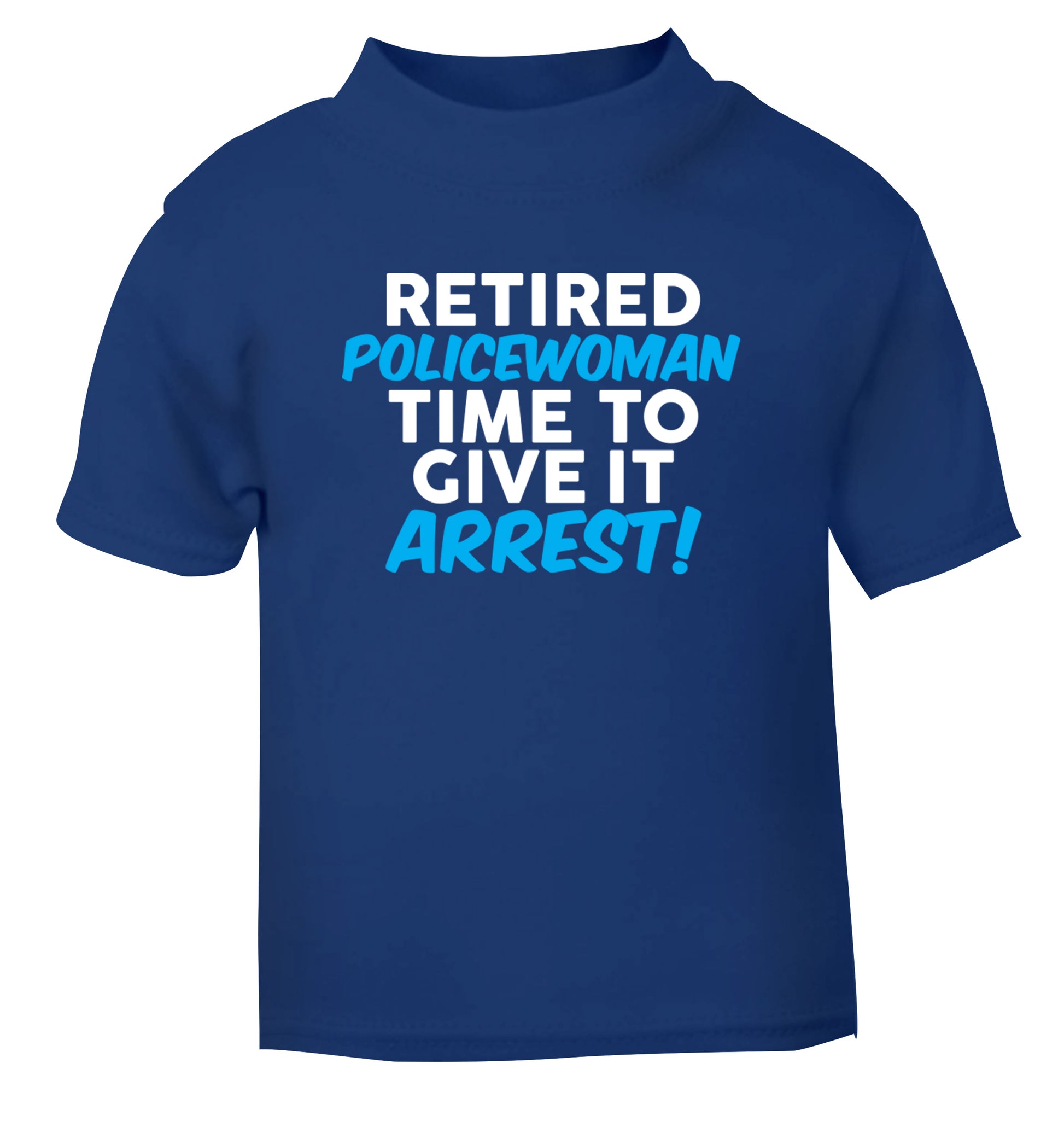 Retired policewoman time to give it arrest blue Baby Toddler Tshirt 2 Years