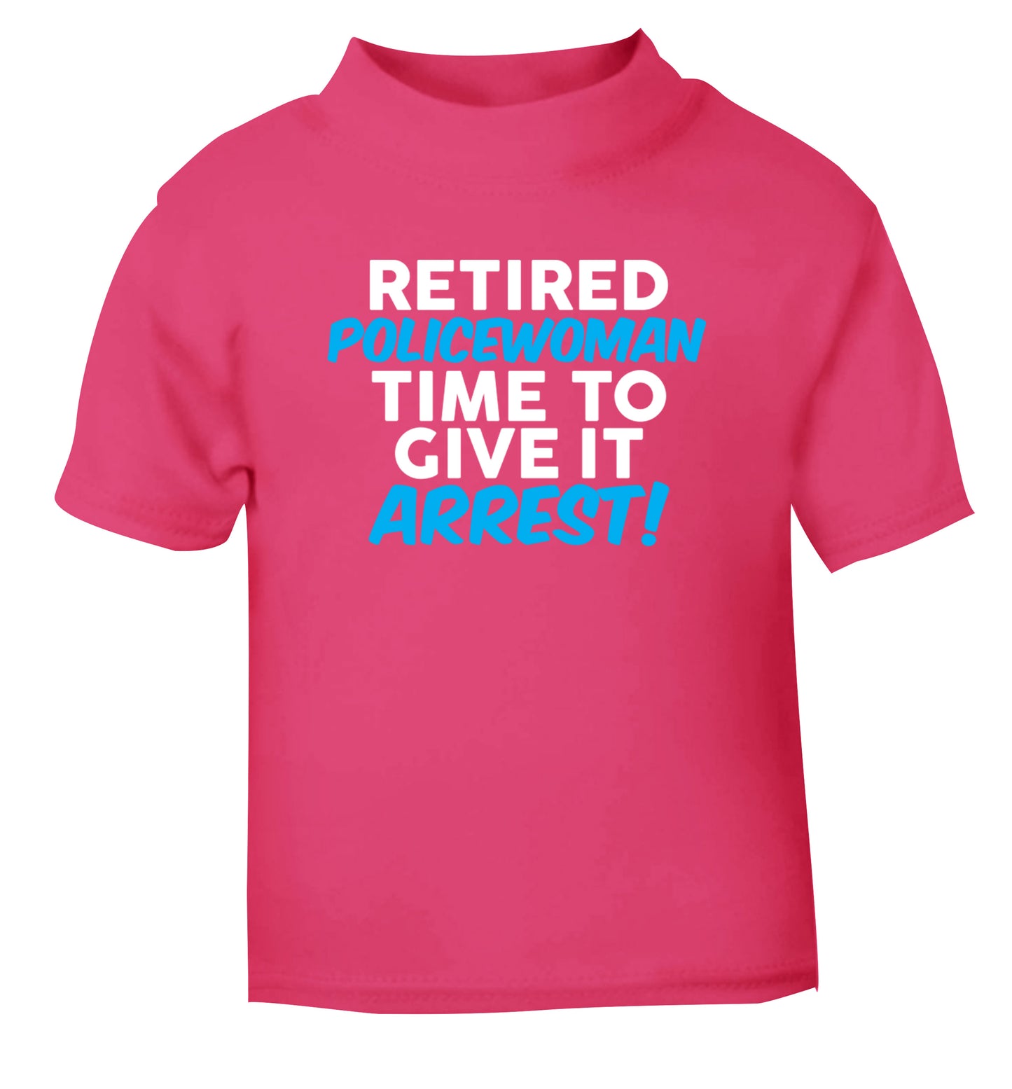 Retired policewoman time to give it arrest pink Baby Toddler Tshirt 2 Years