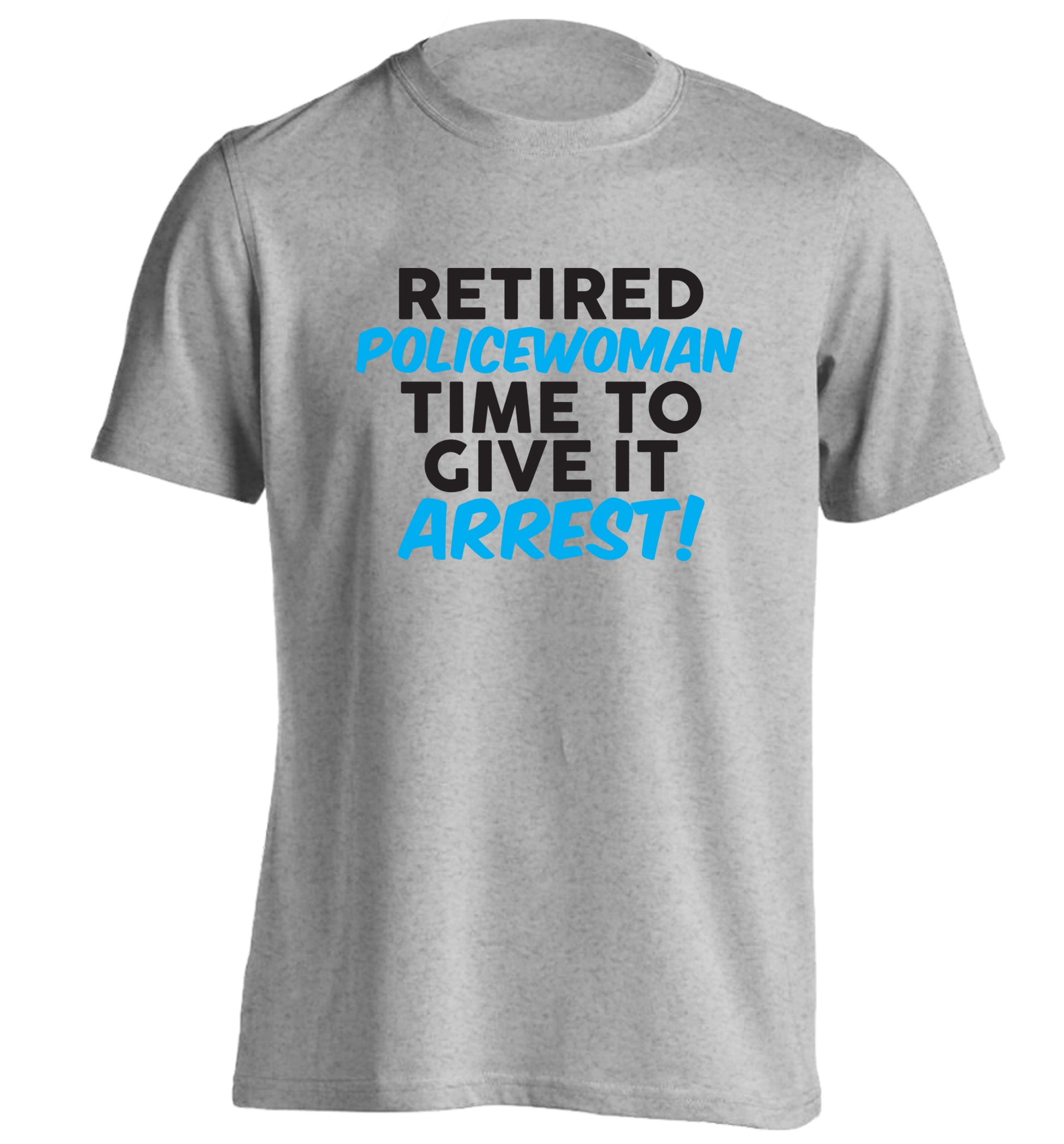 Retired policewoman time to give it arrest adults unisex grey Tshirt 2XL