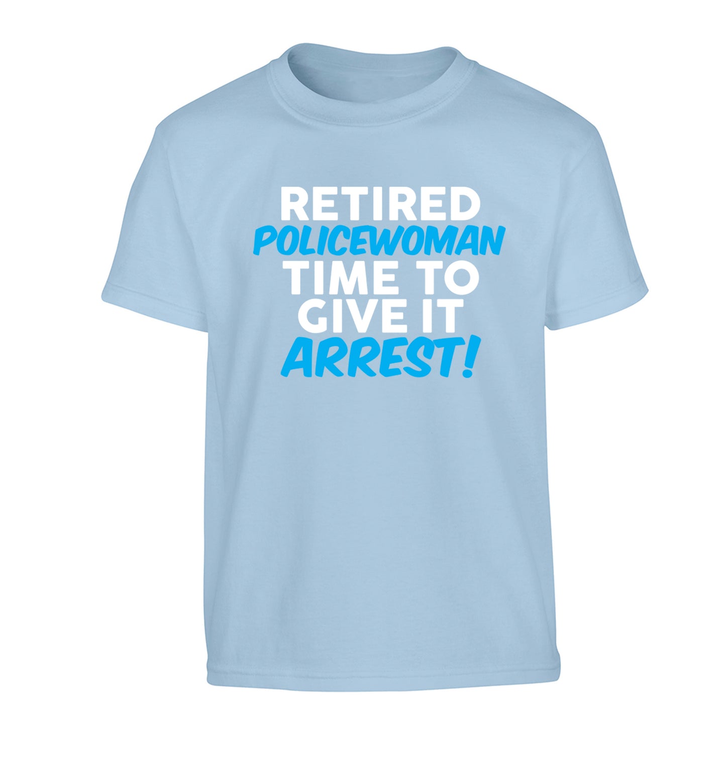 Retired policewoman time to give it arrest Children's light blue Tshirt 12-13 Years